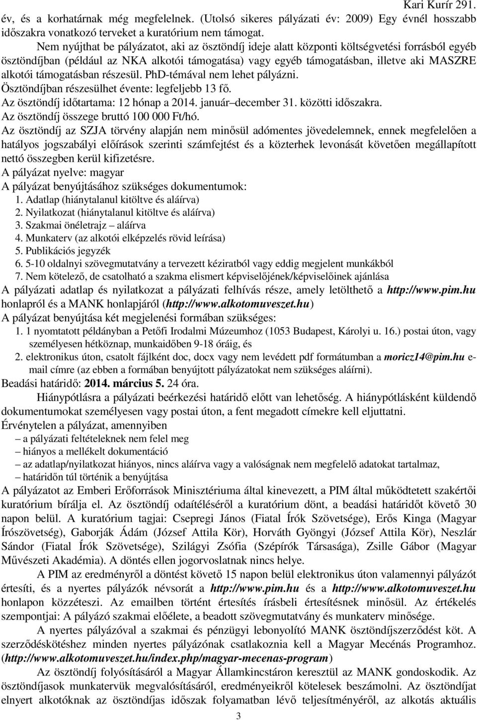 támogatásban részesül. PhD-témával nem lehet pályázni. Ösztöndíjban részesülhet évente: legfeljebb 13 fő. Az ösztöndíj időtartama: 12 hónap a 2014. január december 31. közötti időszakra.