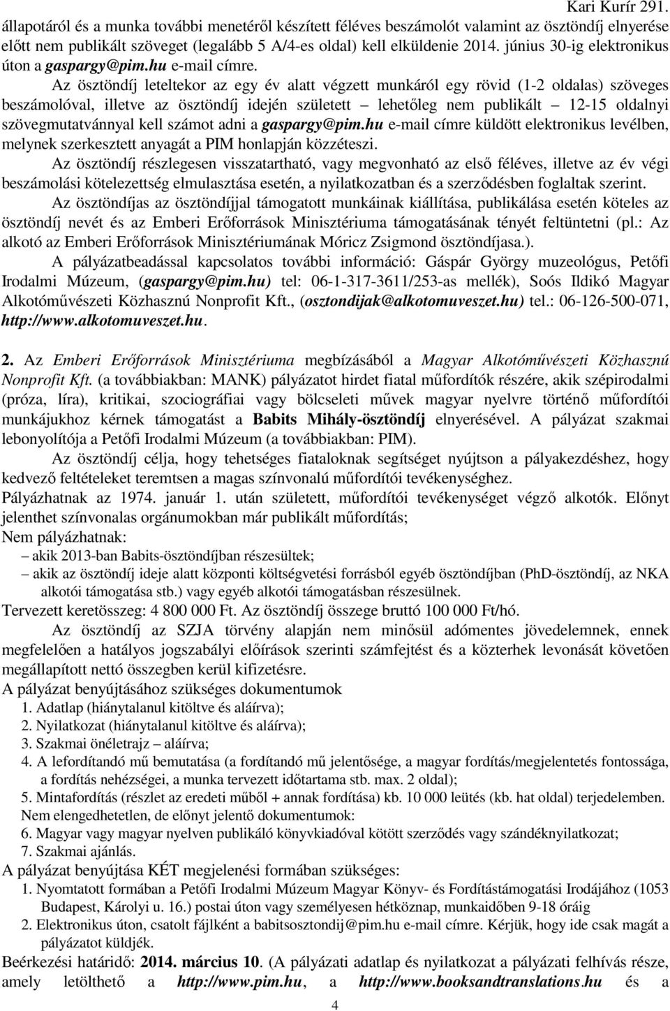 Az ösztöndíj leteltekor az egy év alatt végzett munkáról egy rövid (1-2 oldalas) szöveges beszámolóval, illetve az ösztöndíj idején született lehetőleg nem publikált 12-15 oldalnyi szövegmutatvánnyal