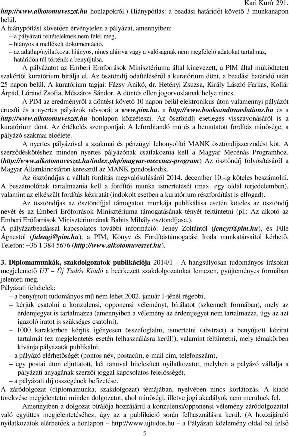 nem megfelelő adatokat tartalmaz, határidőn túl történik a benyújtása. A pályázatot az Emberi Erőforrások Minisztériuma által kinevezett, a PIM által működtetett szakértői kuratórium bírálja el.