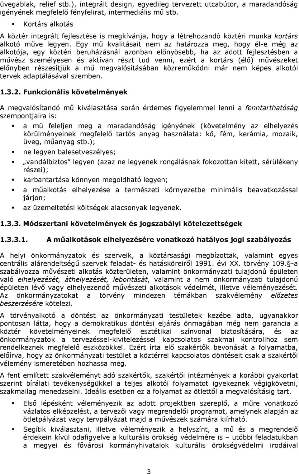 Egy mű kvalitásait nem az határozza meg, hogy él-e még az alkotója, egy köztéri beruházásnál azonban előnyösebb, ha az adott fejlesztésben a művész személyesen és aktívan részt tud venni, ezért a