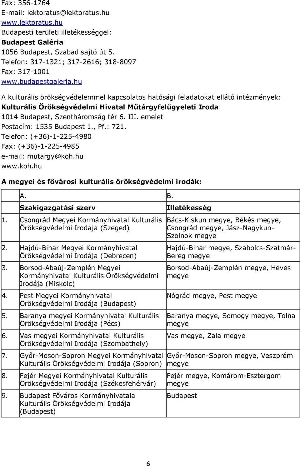 hu A kulturális örökségvédelemmel kapcsolatos hatósági feladatokat ellátó intézmények: Kulturális Örökségvédelmi Hivatal Műtárgyfelügyeleti Iroda 1014 Budapest, Szentháromság tér 6. III.