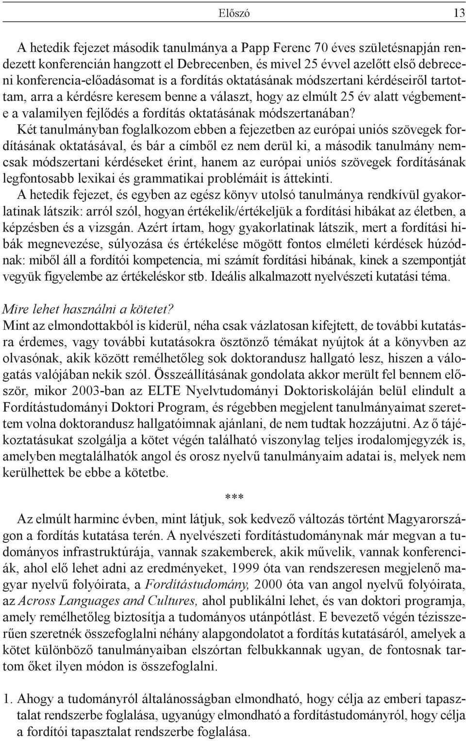 Két tanulmányban foglalkozom ebben a fejezetben az európai uniós szövegek fordításának oktatásával, és bár a címbõl ez nem derül ki, a második tanulmány nemcsak módszertani kérdéseket érint, hanem az