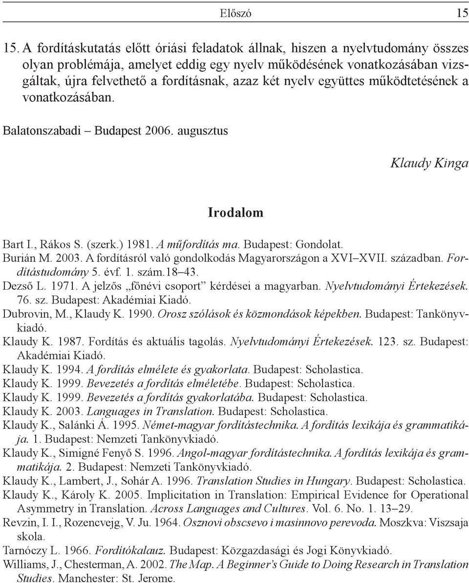 nyelv együttes mûködtetésének a vonatkozásában. Balatonszabadi Budapest 2006. augusztus Klaudy Kinga Irodalom Bart I., Rákos S. (szerk.) 1981. A mûfordítás ma. Budapest: Gondolat. Burián M. 2003.