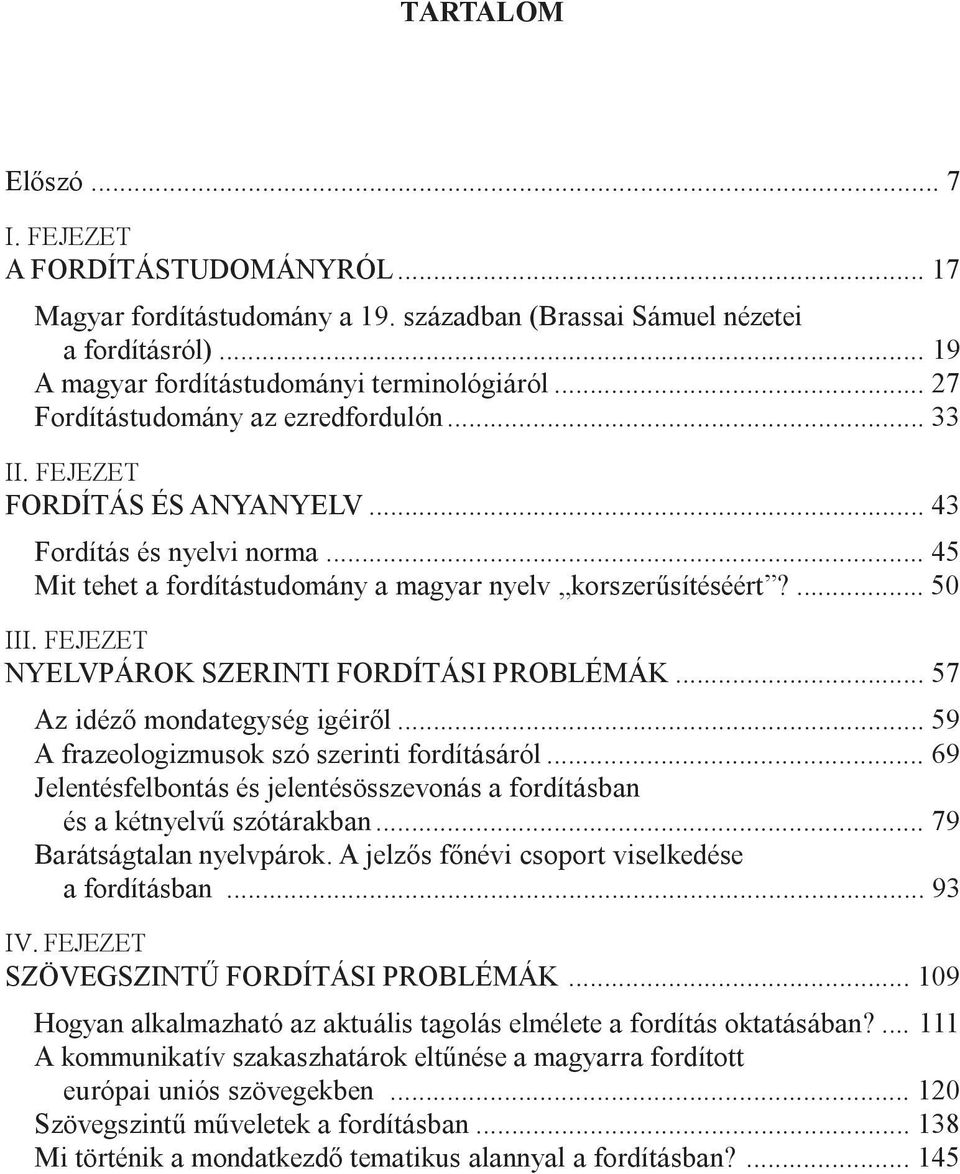 FEJEZET NYELVPÁROK SZERINTI FORDÍTÁSI PROBLÉMÁK... 57 Az idézõ mondategység igéirõl... 59 A frazeologizmusok szó szerinti fordításáról.