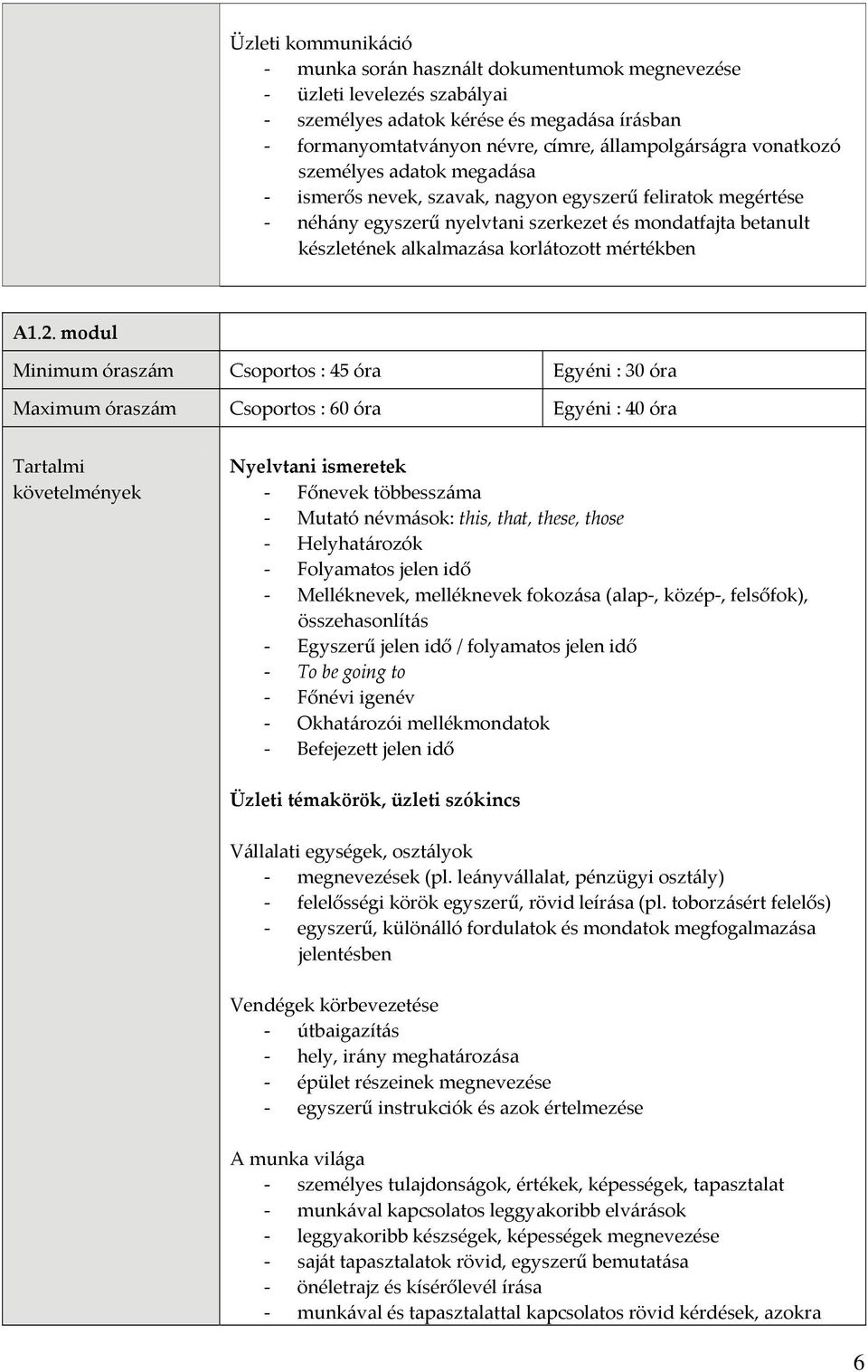 modul Minimum óraszám Csoportos : 45 óra Egyéni : 30 óra Maximum óraszám Csoportos : 60 óra Egyéni : 40 óra Tartalmi követelmények Nyelvtani ismeretek Főnevek többesszáma Mutató névmások: this, that,