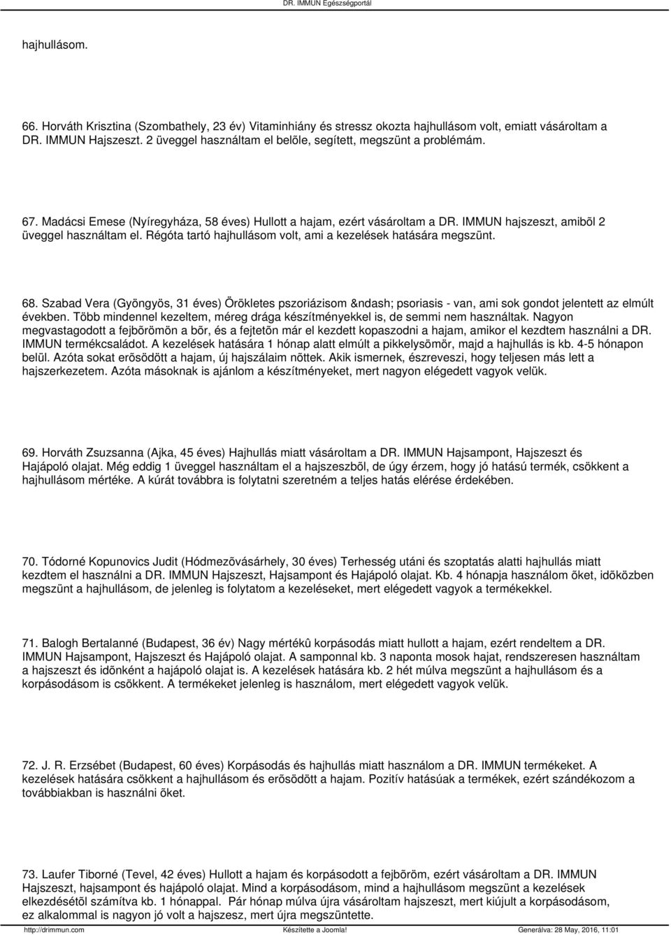 Régóta tartó hajhullásom volt, ami a kezelések hatására megszünt. 68. Szabad Vera (Gyöngyös, 31 éves) Örökletes pszoriázisom psoriasis - van, ami sok gondot jelentett az elmúlt években.