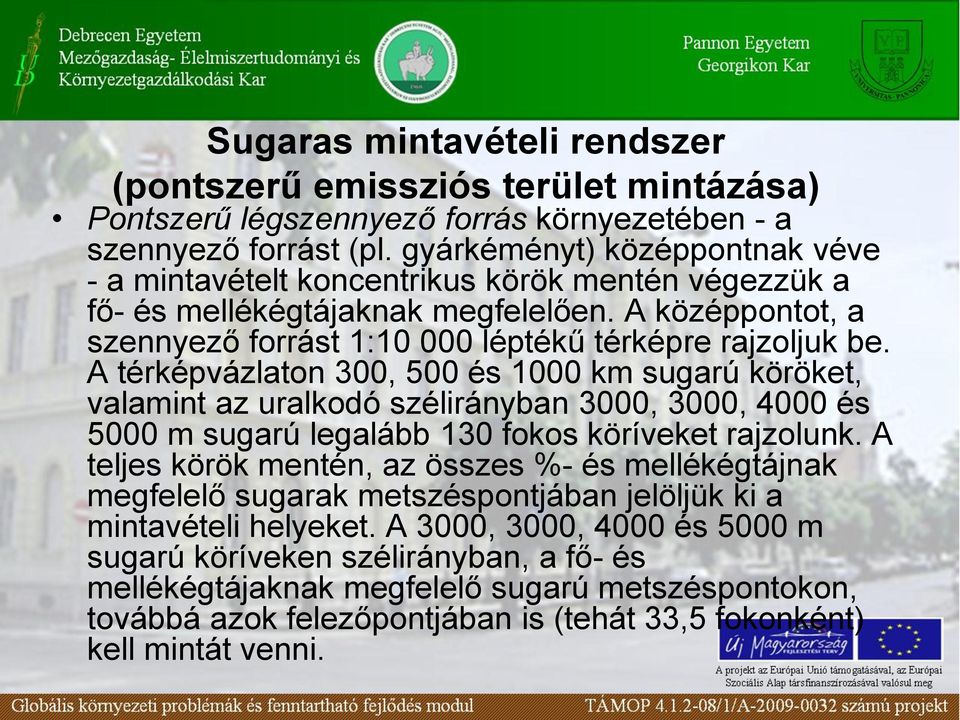 A térképvázlaton 300, 500 és 1000 km sugarú köröket, valamint az uralkodó szélirányban 3000, 3000, 4000 és 5000 m sugarú legalább 130 fokos köríveket rajzolunk.