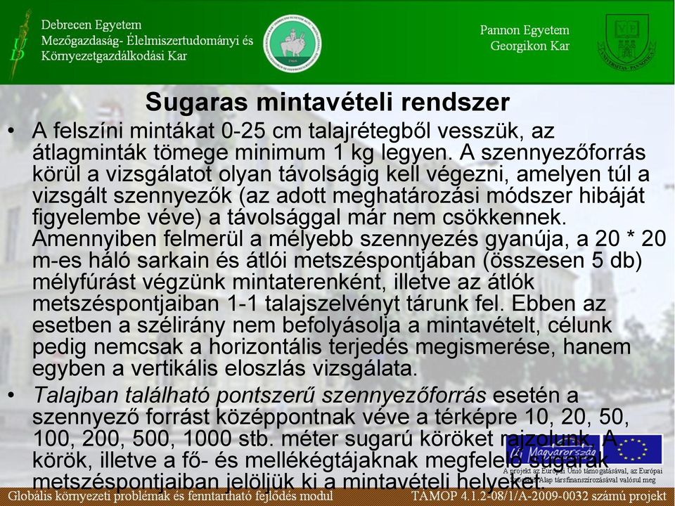 Amennyiben felmerül a mélyebb szennyezés gyanúja, a 20 * 20 m-es háló sarkain és átlói metszéspontjában (összesen 5 db) mélyfúrást végzünk mintaterenként, illetve az átlók metszéspontjaiban 1-1