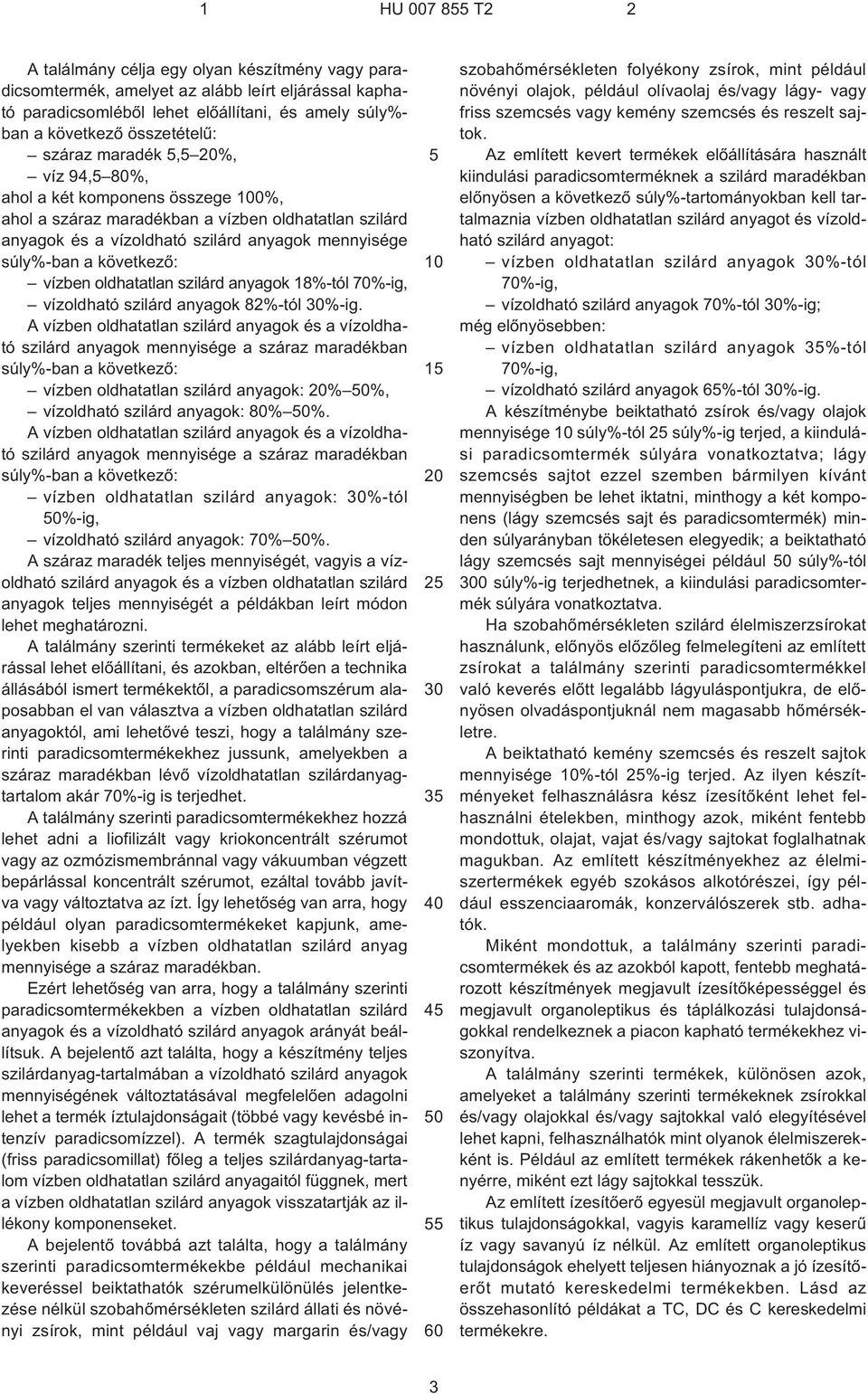 súly%-ban a következõ: vízben oldhatatlan szilárd anyagok 18%-tól 70%¹ig, vízoldható szilárd anyagok 82%-tól 30%¹ig.