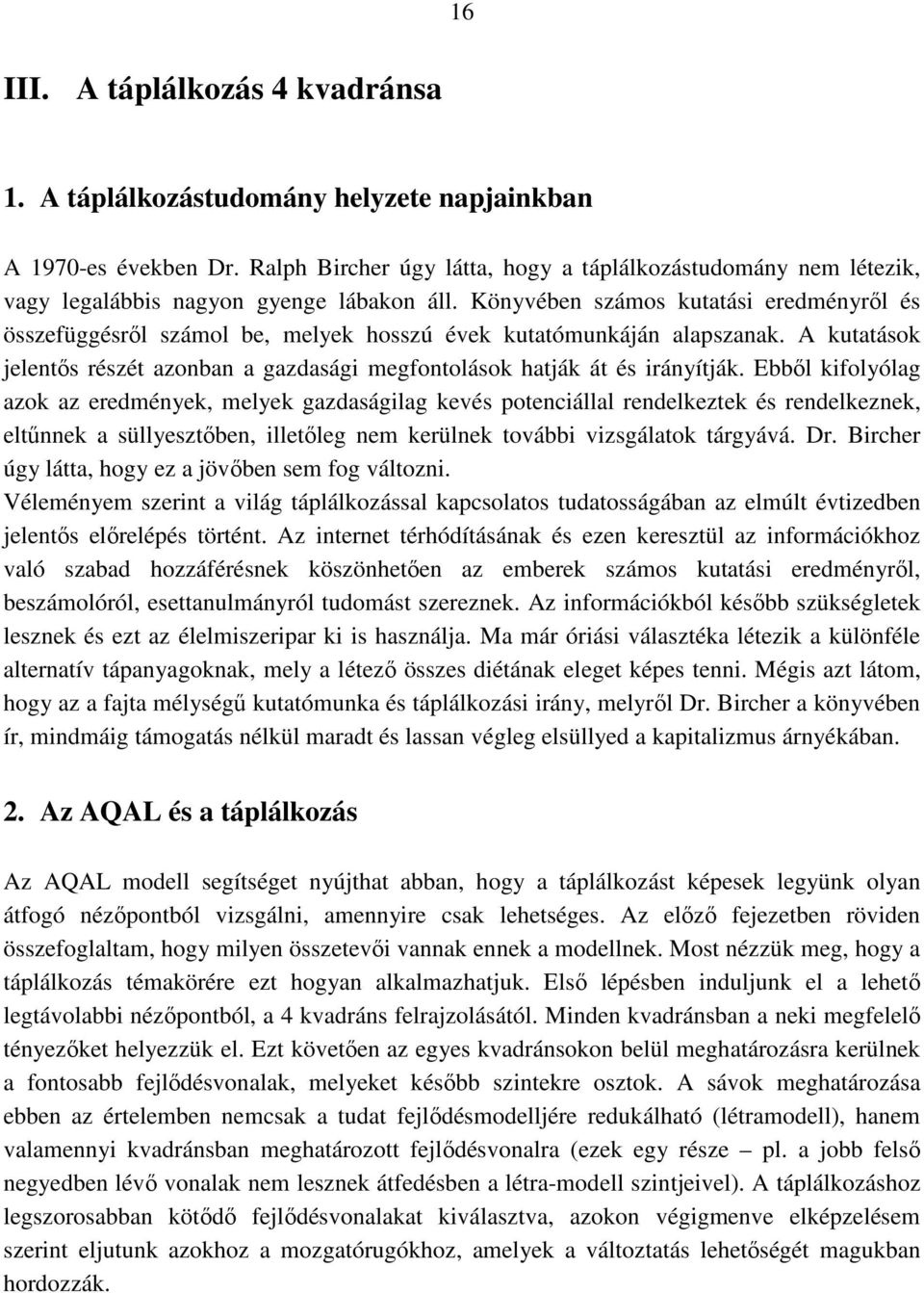 Könyvében számos kutatási eredményről és összefüggésről számol be, melyek hosszú évek kutatómunkáján alapszanak. A kutatások jelentős részét azonban a gazdasági megfontolások hatják át és irányítják.