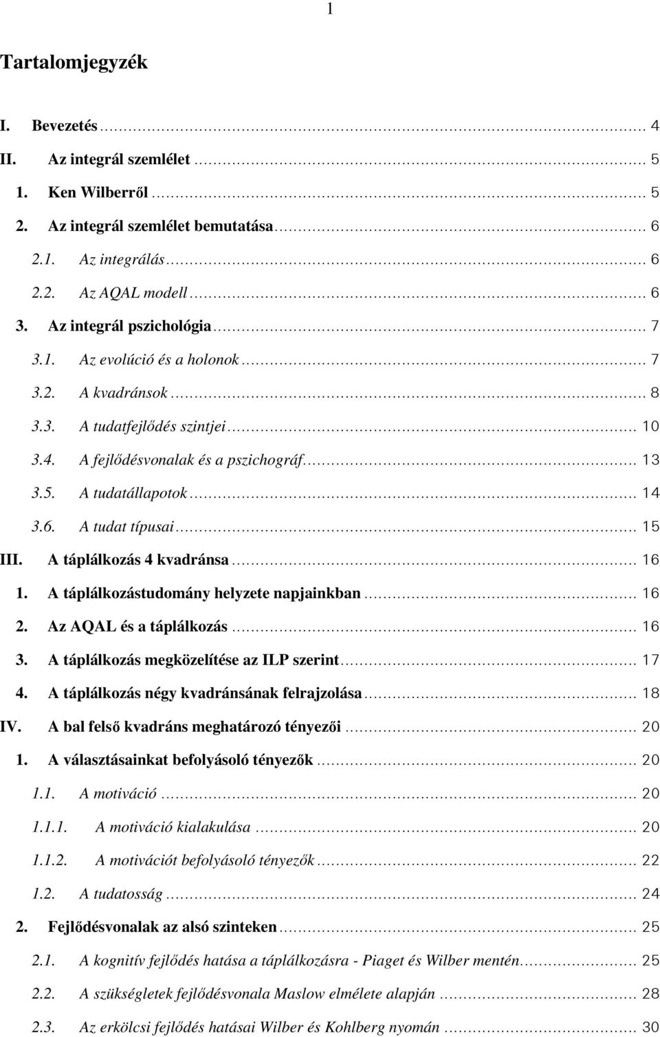 6. A tudat típusai... 15 III. A táplálkozás 4 kvadránsa... 16 1. A táplálkozástudomány helyzete napjainkban... 16 2. Az AQAL és a táplálkozás... 16 3. A táplálkozás megközelítése az ILP szerint... 17 4.