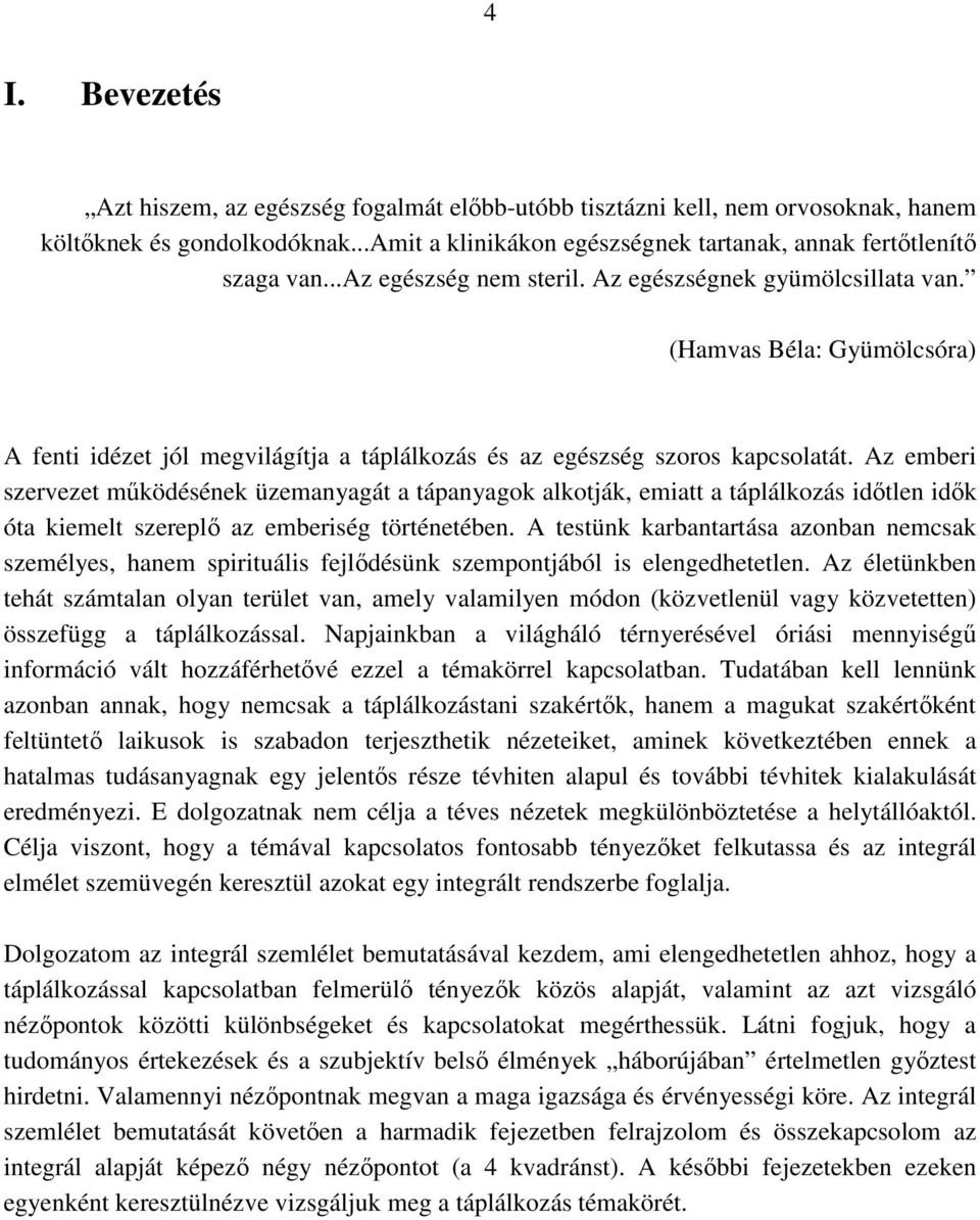 Az emberi szervezet működésének üzemanyagát a tápanyagok alkotják, emiatt a táplálkozás időtlen idők óta kiemelt szereplő az emberiség történetében.