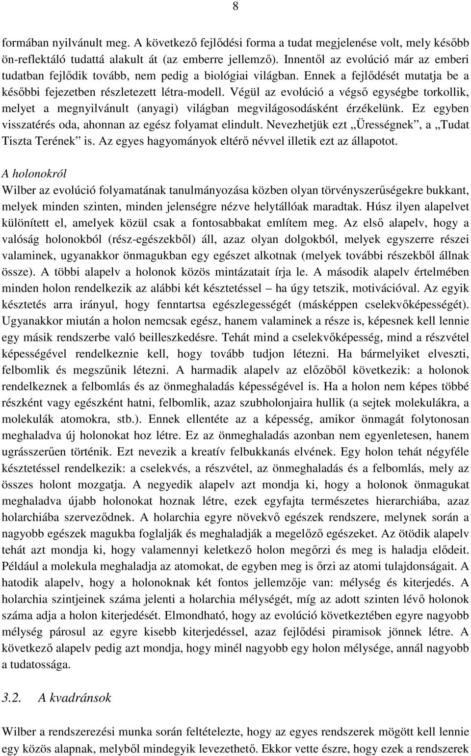 Végül az evolúció a végső egységbe torkollik, melyet a megnyilvánult (anyagi) világban megvilágosodásként érzékelünk. Ez egyben visszatérés oda, ahonnan az egész folyamat elindult.