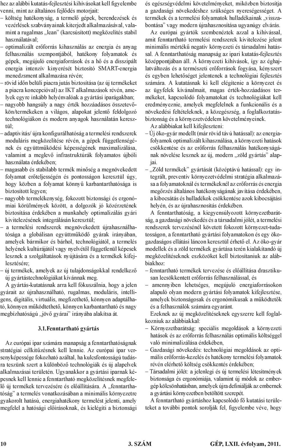 gépek, megújuló energiaforrások és a hő és a disszipált energia intenzív kinyerését biztosító SMART-energia menedzsment alkalmazása révén; rövid időn belüli piacra jutás biztosítása (az új termékeket