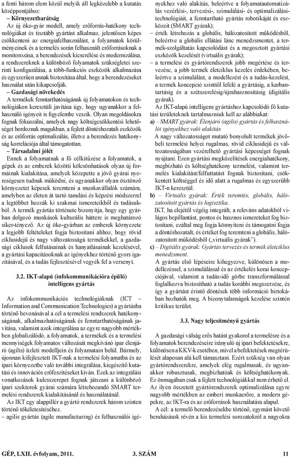 különböző folyamatok szükségletei szerinti konfigurálása, a több-funkciós eszközök alkalmazása és egyszerűen annak biztosítása által, hogy a berendezéseket használat után kikapcsolják.