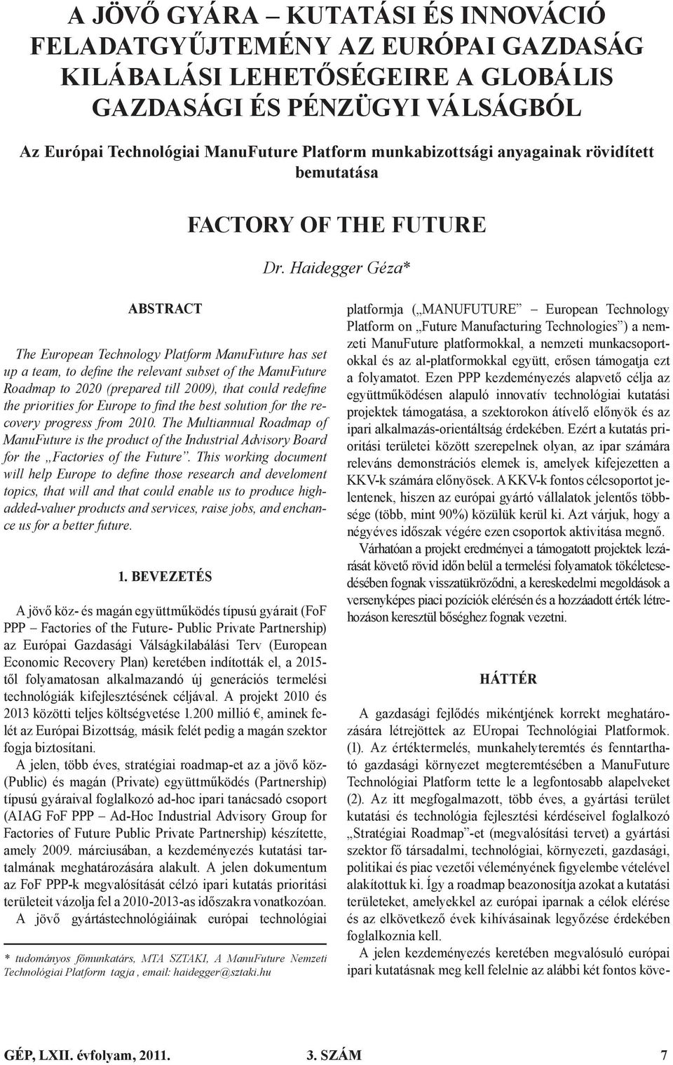 Haidegger Géza* ABSTRACT The European Technology Platform ManuFuture has set up a team, to defi ne the relevant subset of the ManuFuture Roadmap to 2020 (prepared till 2009), that could redefi ne the