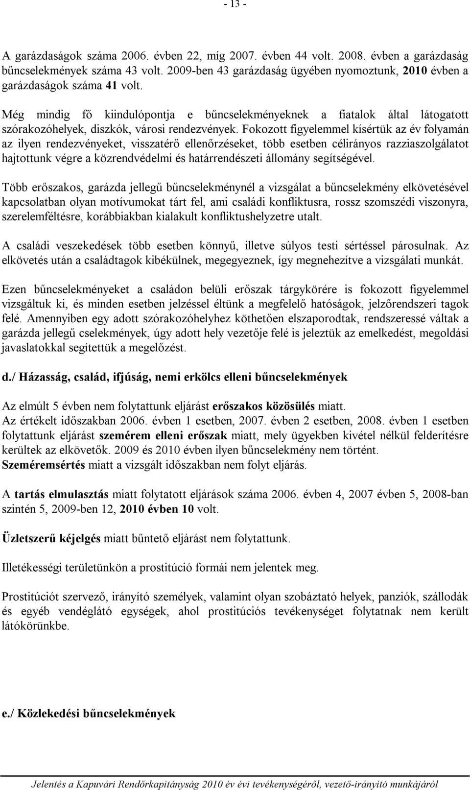 Még mindig fő kiindulópontja e bűncselekményeknek a fiatalok által látogatott szórakozóhelyek, diszkók, városi rendezvények.