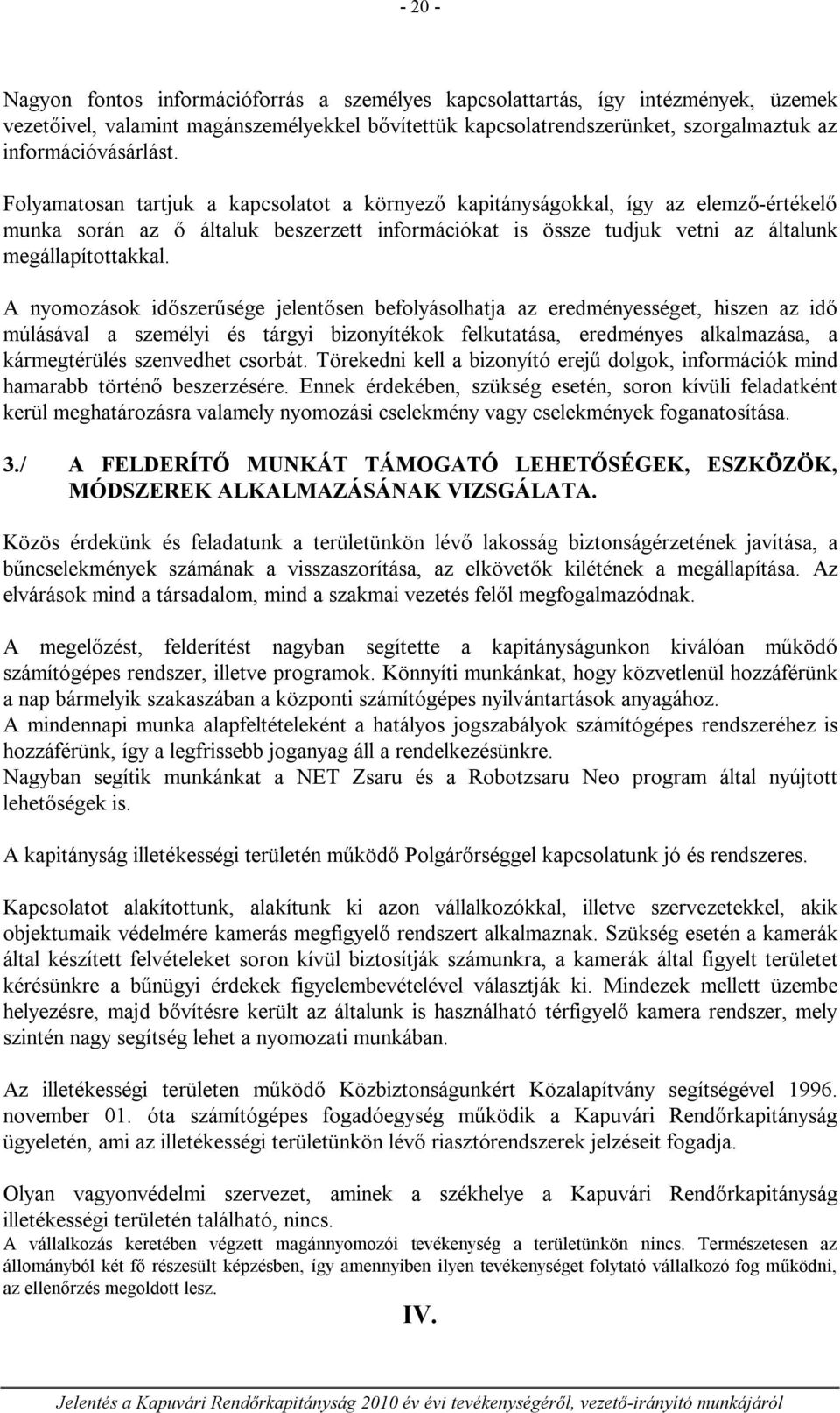 Folyamatosan tartjuk a kapcsolatot a környező kapitányságokkal, így az elemző-értékelő munka során az ő általuk beszerzett információkat is össze tudjuk vetni az általunk megállapítottakkal.