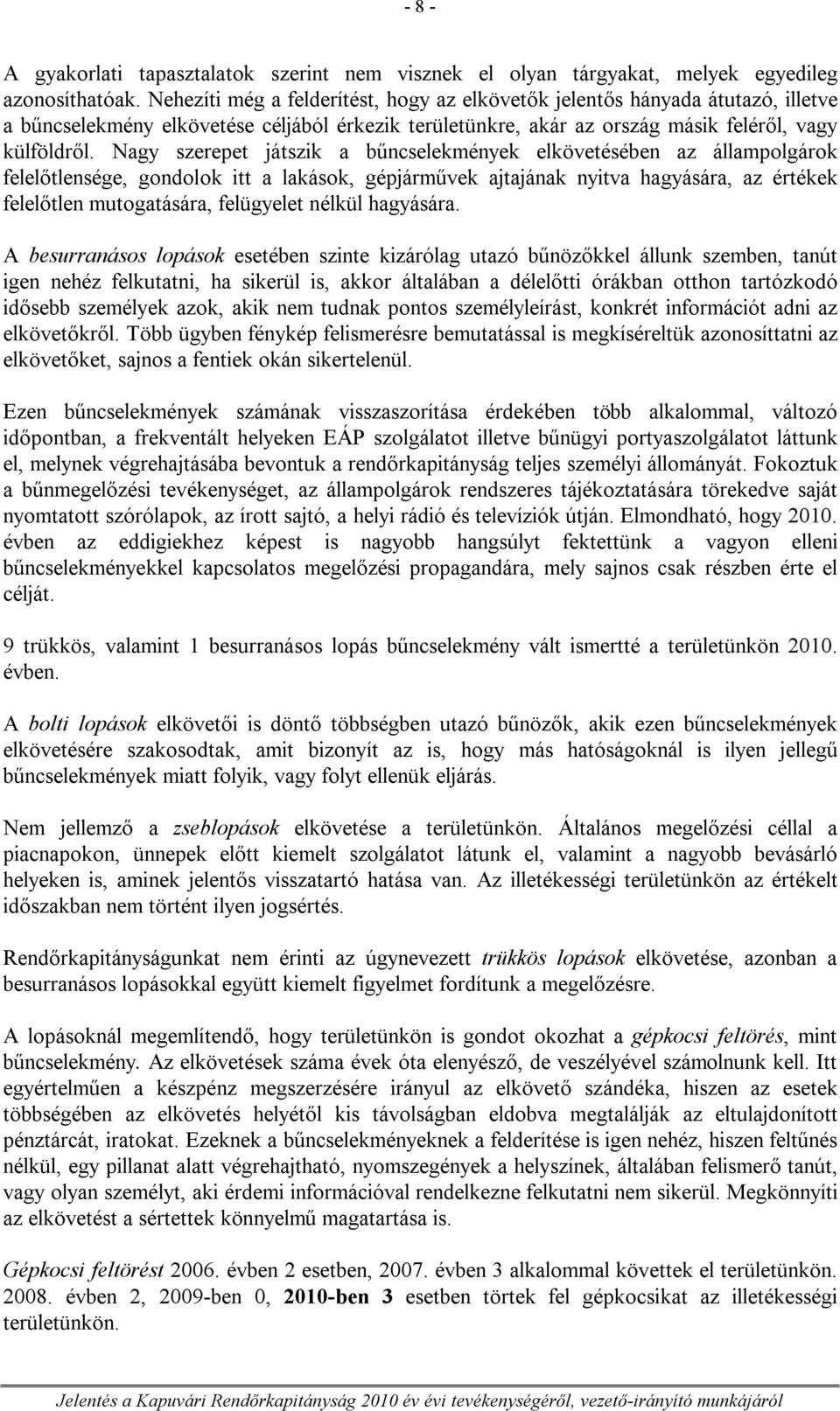 Nagy szerepet játszik a bűncselekmények elkövetésében az állampolgárok felelőtlensége, gondolok itt a lakások, gépjárművek ajtajának nyitva hagyására, az értékek felelőtlen mutogatására, felügyelet