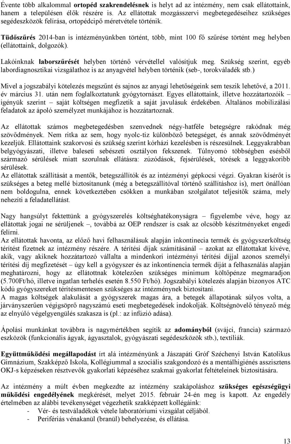 Tüdőszűrés 2014-ban is intézményünkben történt, több, mint 100 fő szűrése történt meg helyben (ellátottaink, dolgozók). Lakóinknak laborszűrését helyben történő vérvétellel valósítjuk meg.