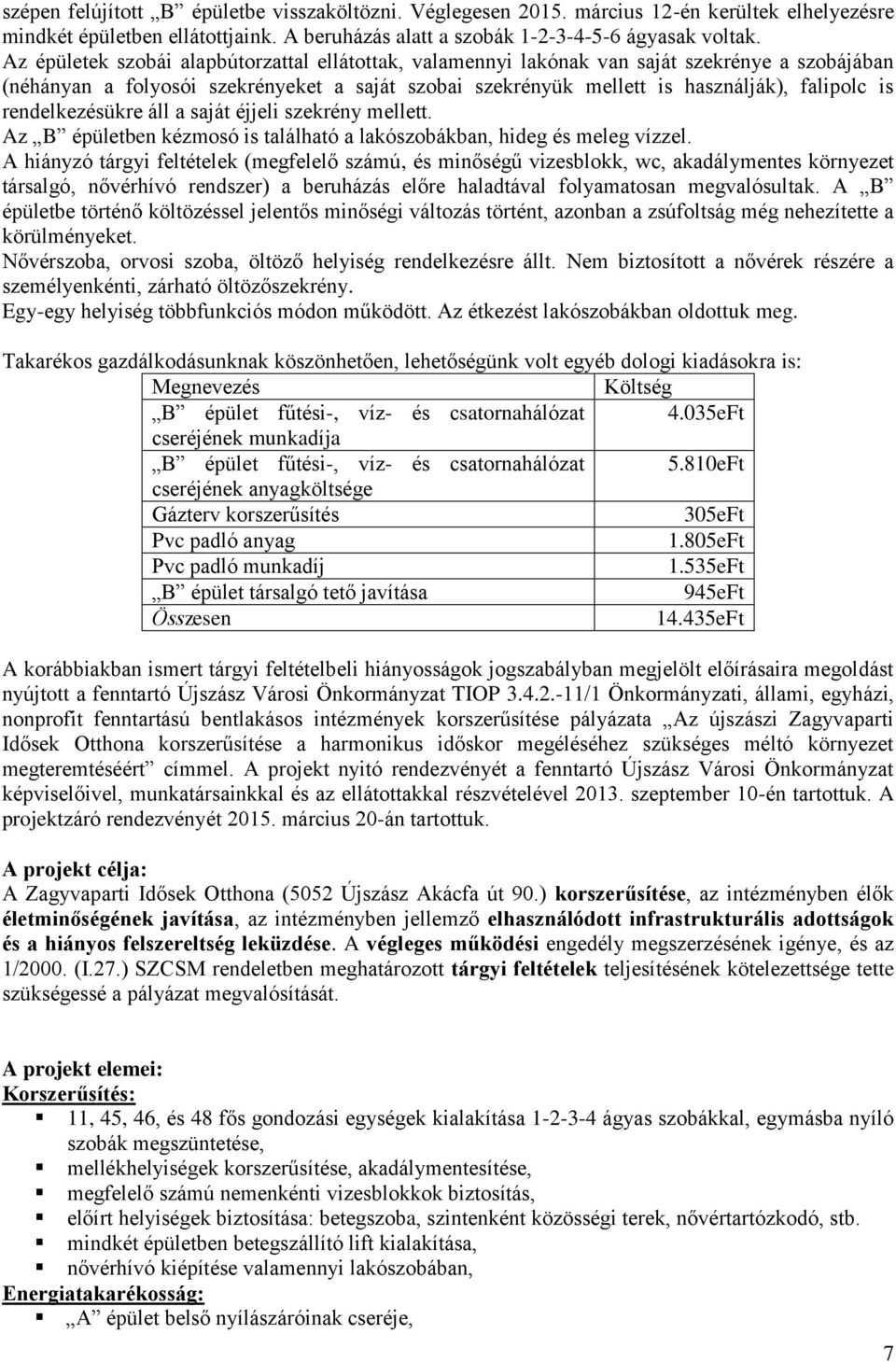 rendelkezésükre áll a saját éjjeli szekrény mellett. Az B épületben kézmosó is található a lakószobákban, hideg és meleg vízzel.