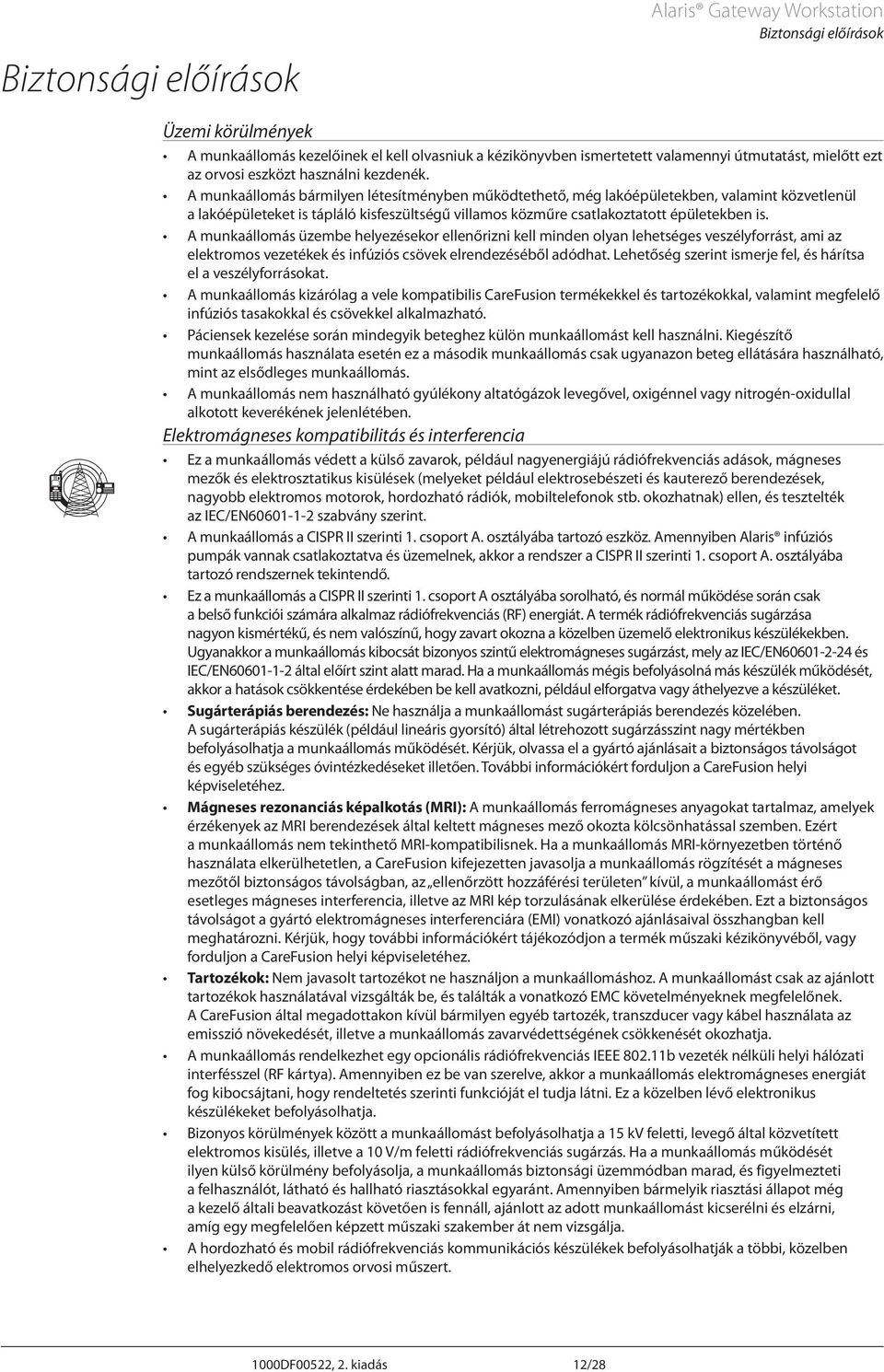 A munkaállomás üzembe helyezésekor ellenőrizni kell minden olyan lehetséges veszélyforrást, ami az elektromos vezetékek és infúziós csövek elrendezéséből adódhat.