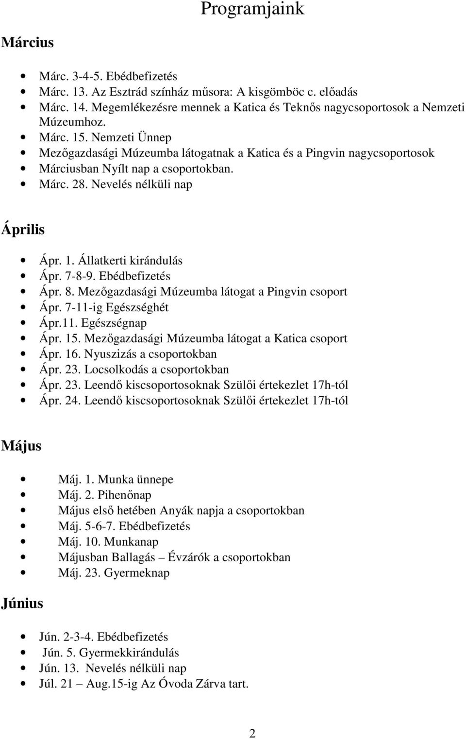 7-8-9. Ebédbefizetés Ápr. 8. Mezőgazdasági Múzeumba látogat a Pingvin csoport Ápr. 7-11-ig Egészséghét Ápr.11. Egészségnap Ápr. 15. Mezőgazdasági Múzeumba látogat a Katica csoport Ápr. 16.