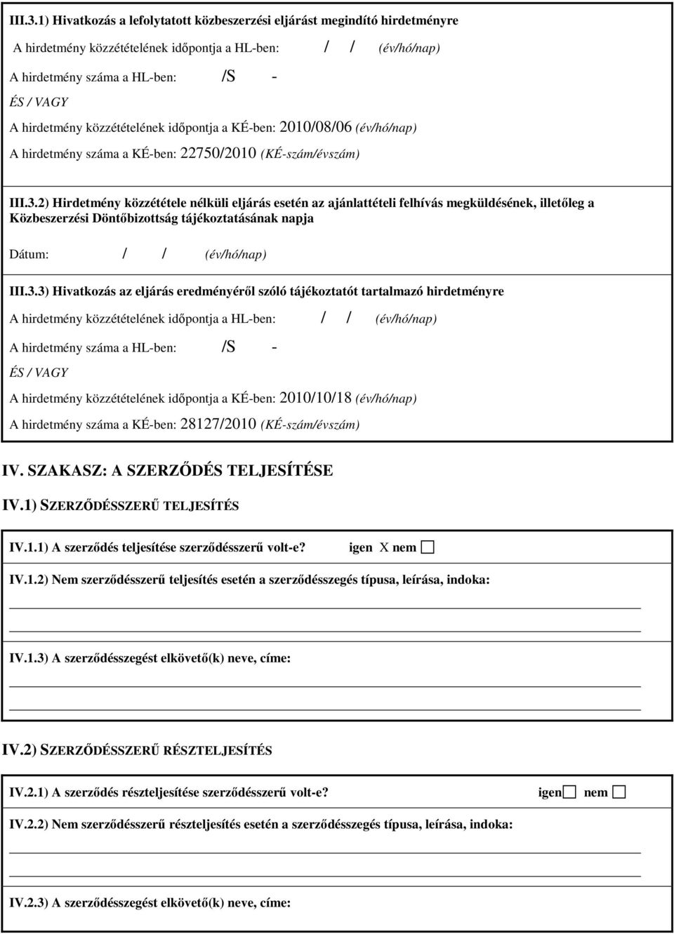 közzétételének időpontja a KÉ-ben: 2010/08/06 (év/hó/nap) A hirdetmény száma a KÉ-ben: 22750/2010 (KÉ-szám/évszám) 2) Hirdetmény közzététele nélküli eljárás esetén az ajánlattételi felhívás