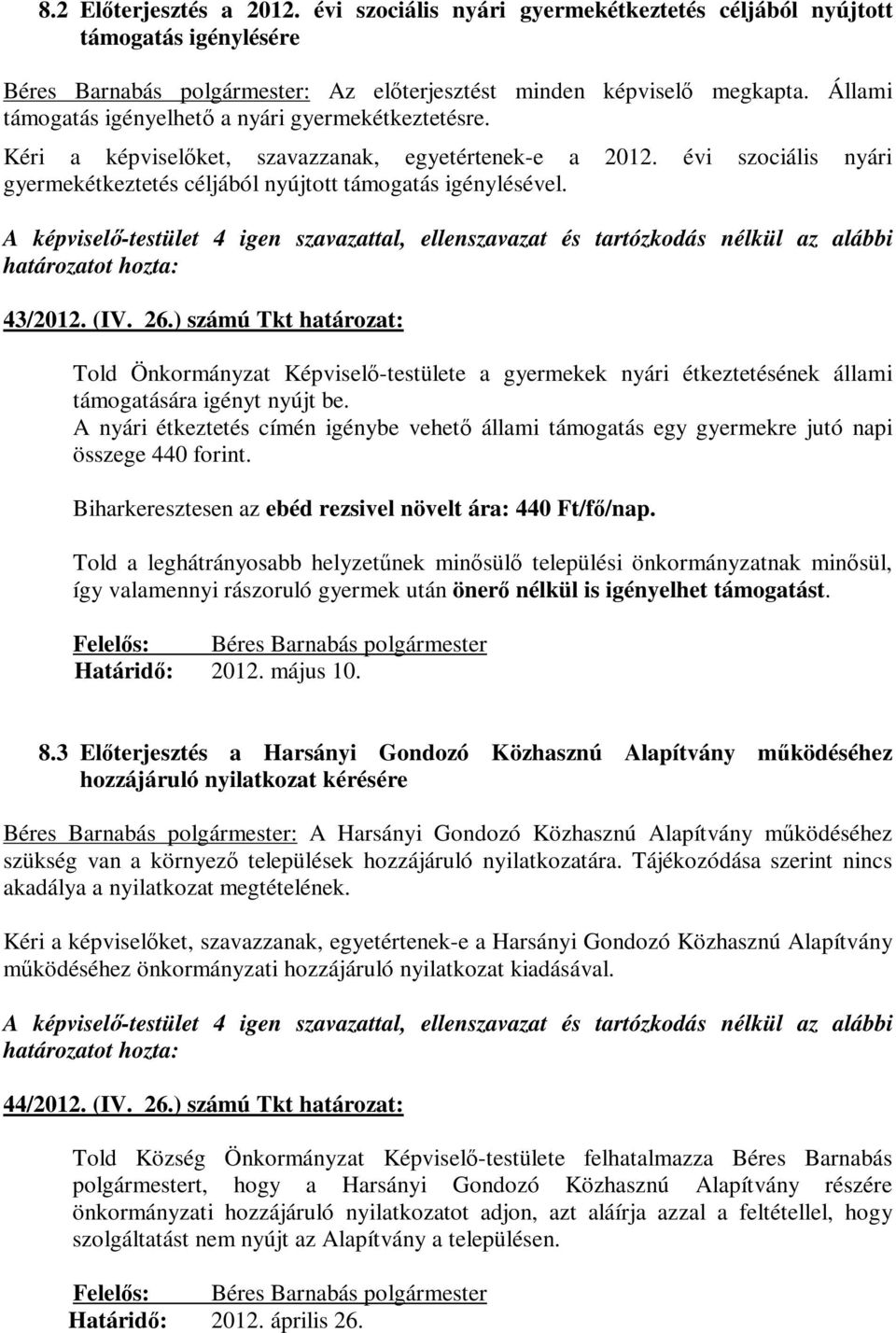 határozatot hozta: 43/2012. (IV. 26.) számú Tkt határozat: Told Önkormányzat Képviselő-testülete a gyermekek nyári étkeztetésének állami támogatására igényt nyújt be.