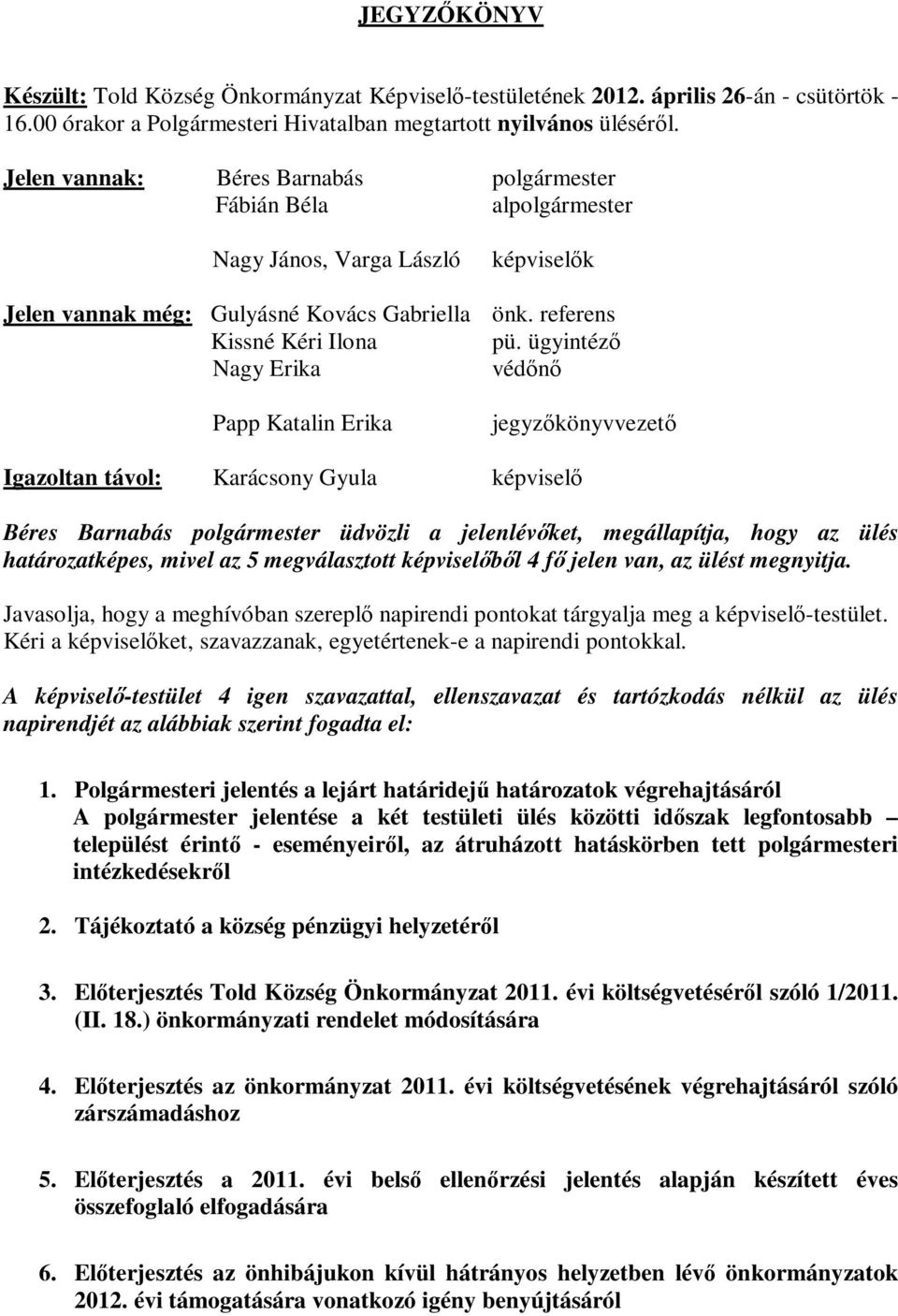 ügyintéző Nagy Erika védőnő Papp Katalin Erika jegyzőkönyvvezető Igazoltan távol: Karácsony Gyula képviselő Béres Barnabás polgármester üdvözli a jelenlévőket, megállapítja, hogy az ülés