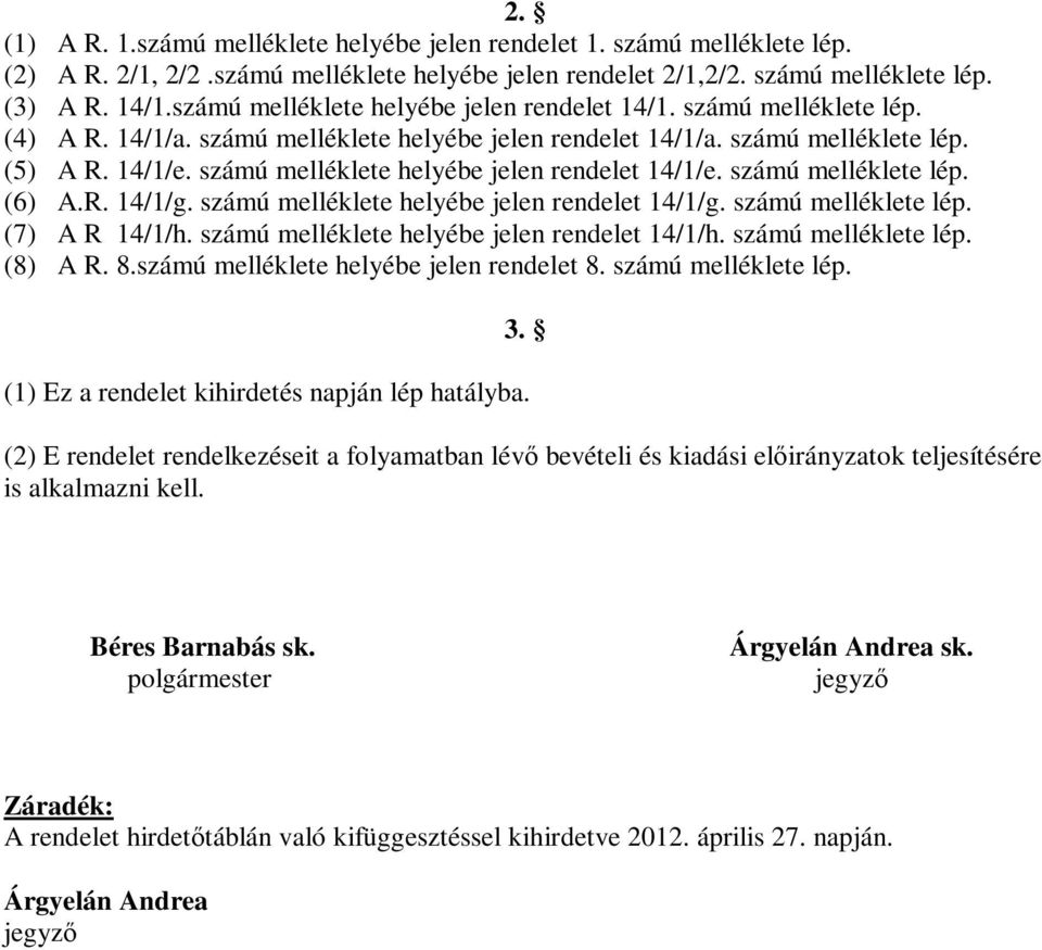 számú melléklete helyébe jelen rendelet 14/1/e. számú melléklete lép. (6) A.R. 14/1/g. számú melléklete helyébe jelen rendelet 14/1/g. számú melléklete lép. (7) A R 14/1/h.