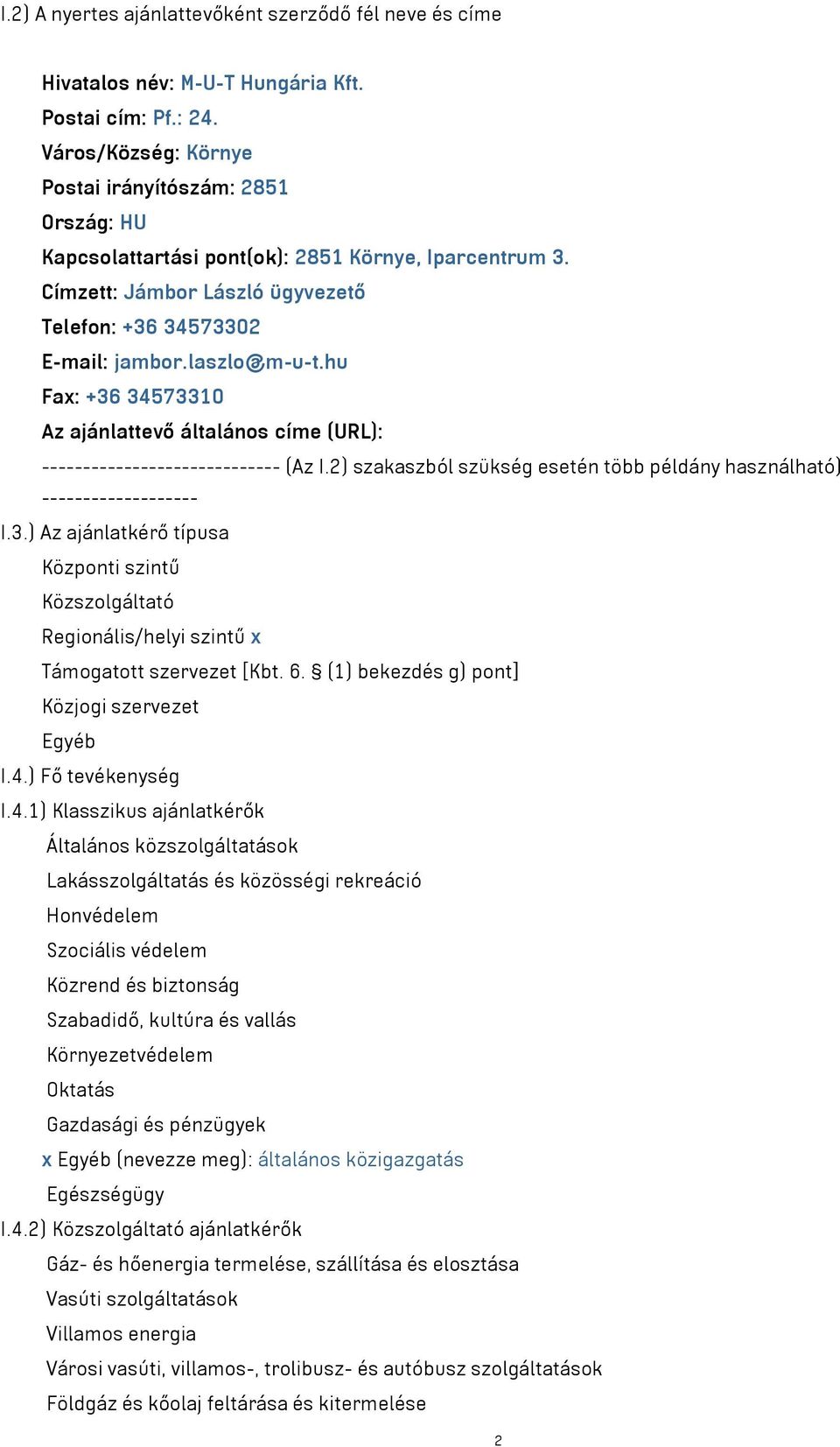 hu Fax: +36 34573310 Az ajánlattevő általános címe (URL): ----------------------------- (Az I.2) szakaszból szükség esetén több példány használható) ------------------- I.3.) Az ajánlatkérő típusa Központi szintű Közszolgáltató Regionális/helyi szintű x Támogatott szervezet [Kbt.