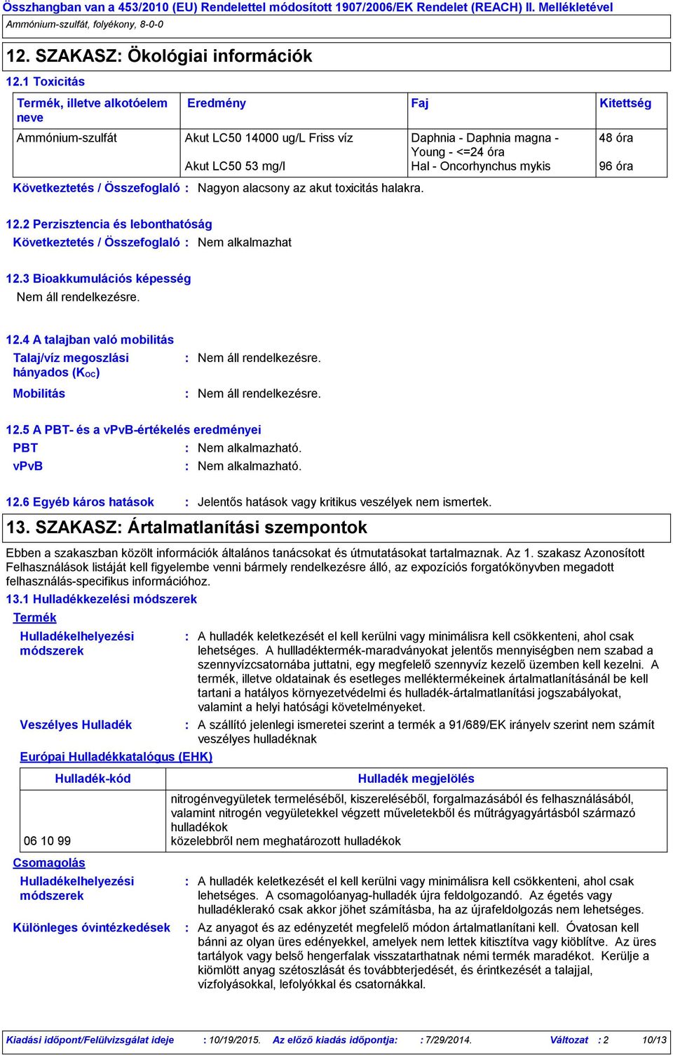 alacsony az akut toxicitás halakra. Faj Kitettség 12.2 Perzisztencia és lebonthatóság Következtetés / Összefoglaló Nem alkalmazhat 12.3 Bioakkumulációs képesség 12.