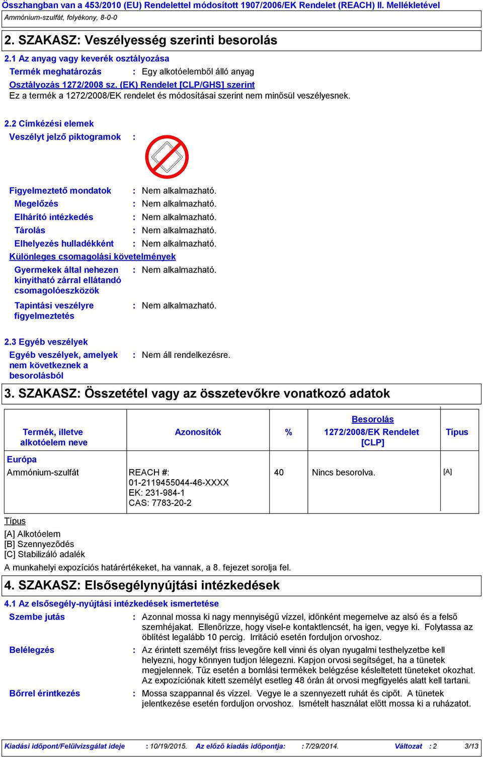 2 Címkézési elemek Veszélyt jelző piktogramok Figyelmeztető mondatok Megelőzés Elhárító intézkedés Tárolás Elhelyezés hulladékként Különleges csomagolási követelmények Gyermekek által nehezen