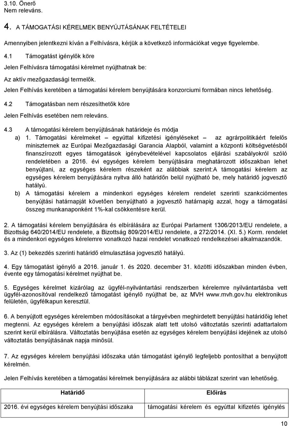 Támogatási kérelmeket egyúttal kifizetési igényléseket az agrárpolitikáért felelős miniszternek az Európai Mezőgazdasági Garancia Alapból, valamint a központi költségvetésből finanszírozott egyes