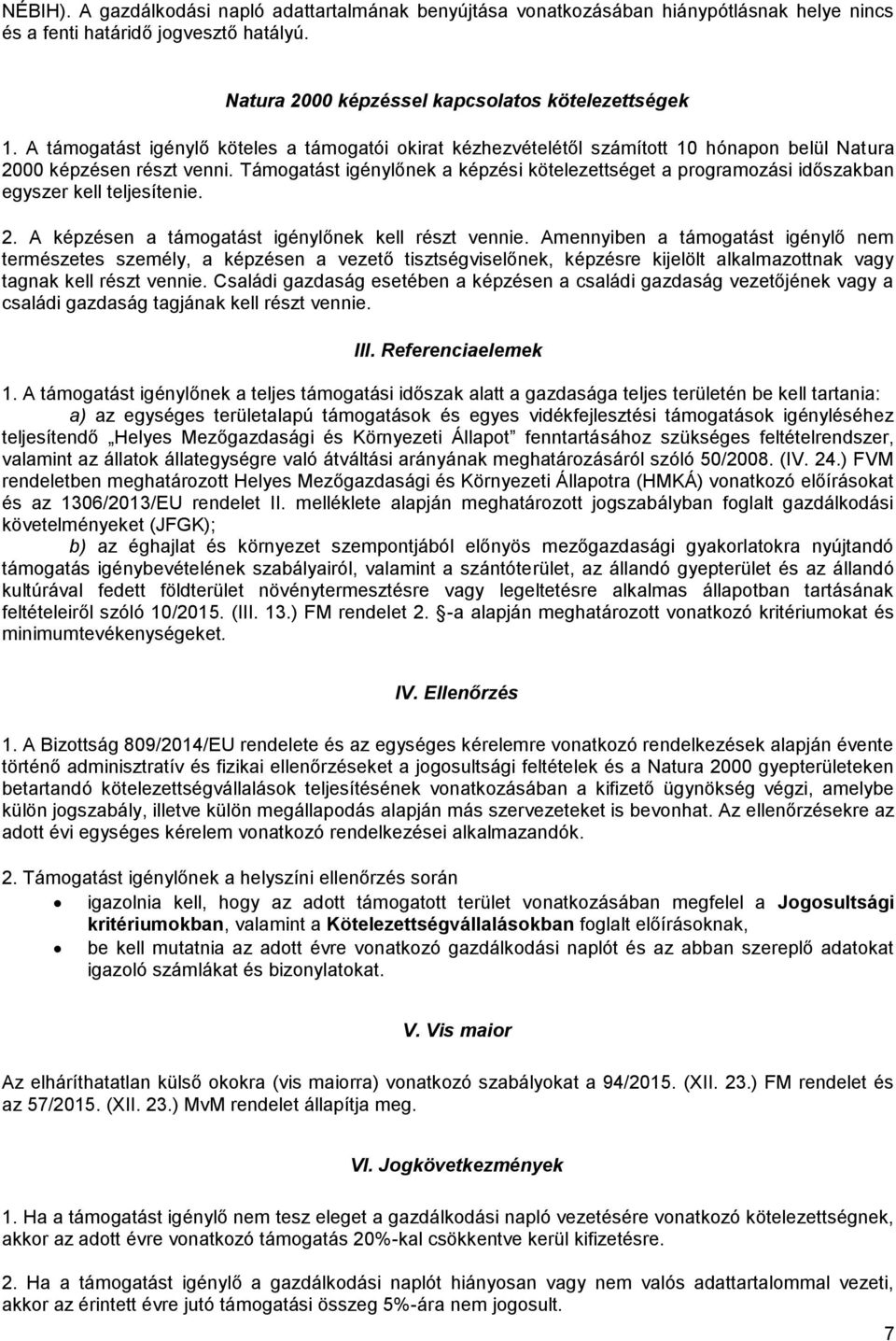 Támogatást igénylőnek a képzési kötelezettséget a programozási időszakban egyszer kell teljesítenie. 2. A képzésen a támogatást igénylőnek kell részt vennie.