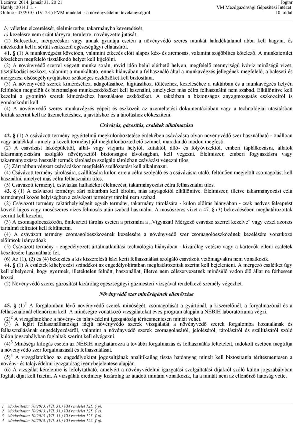 (1) A munkavégzést követően, valamint étkezés előtt alapos kéz- és arcmosás, valamint szájöblítés kötelező. A munkaterület közelében megfelelő tisztálkodó helyet kell kijelölni.