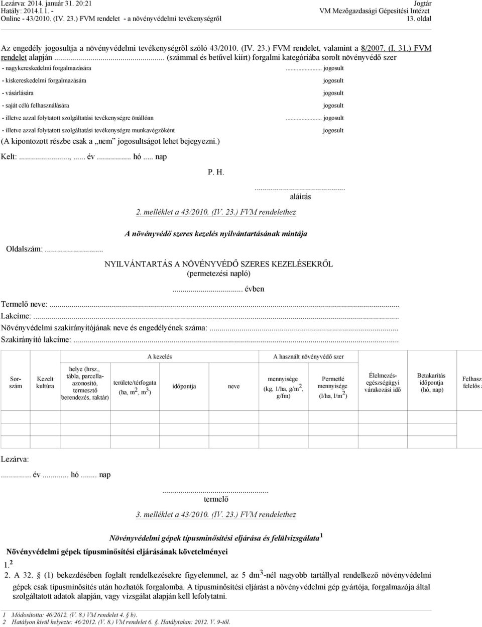 .. jogosult - kiskereskedelmi forgalmazására jogosult - vásárlására jogosult - saját célú felhasználására jogosult - illetve azzal folytatott szolgáltatási tevékenységre önállóan.