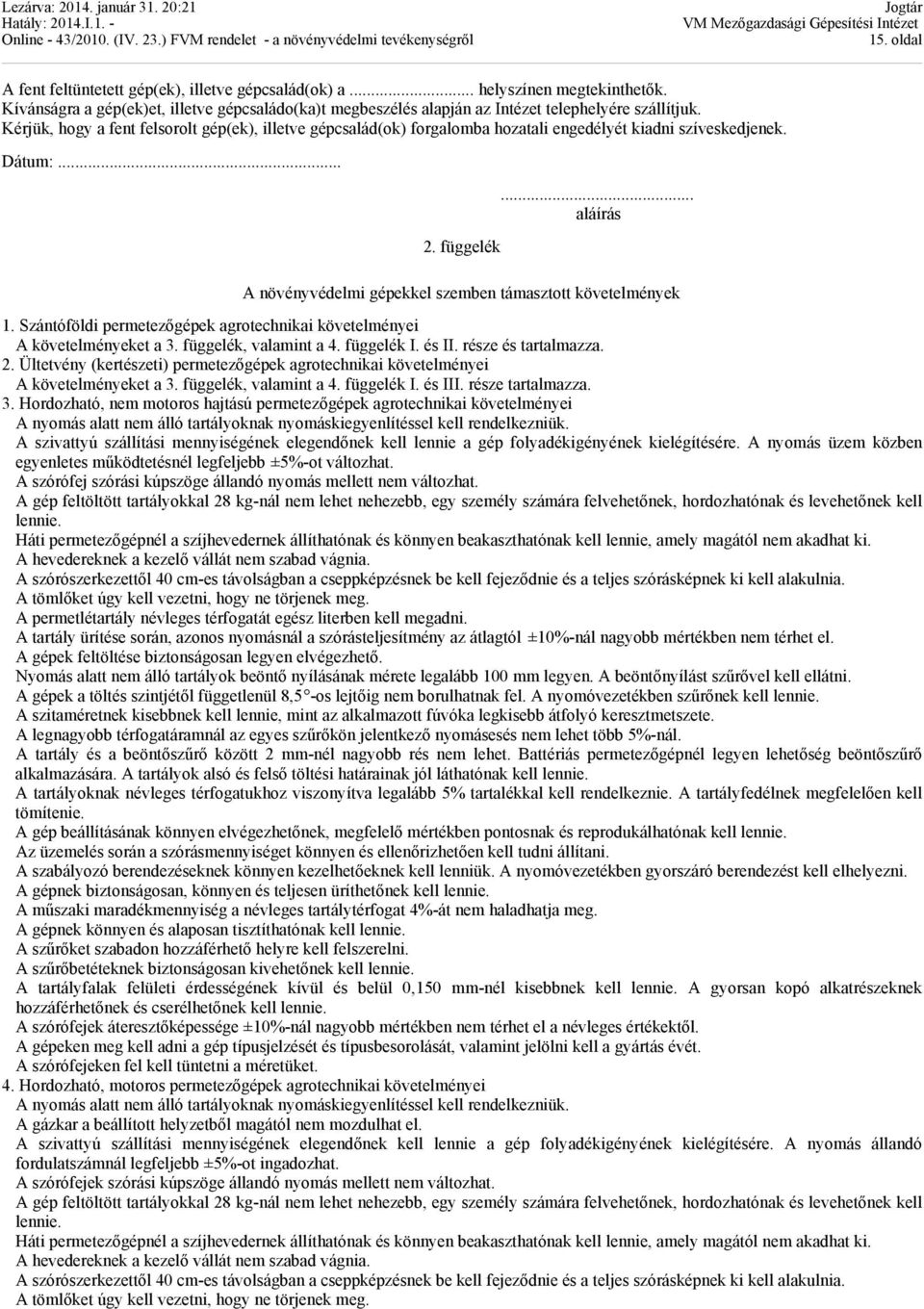 .. aláírás A növényvédelmi gépekkel szemben támasztott követelmények 1. Szántóföldi permetezőgépek agrotechnikai követelményei A követelményeket a 3. függelék, valamint a 4. függelék I. és II.