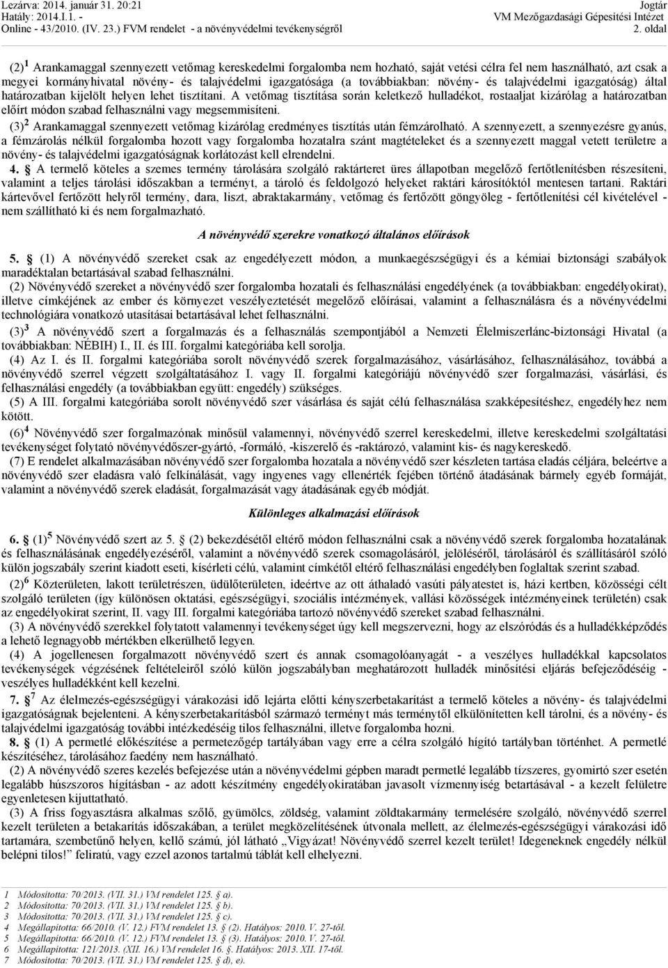 A vetőmag tisztítása során keletkező hulladékot, rostaaljat kizárólag a határozatban előírt módon szabad felhasználni vagy megsemmisíteni.