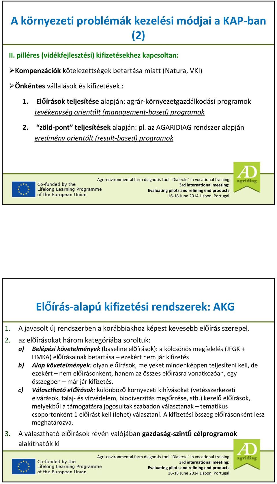 Előírások teljesítése alapján: agrár környezetgazdálkodási programok tevékenység orientált (management based) programok 2. zöld pont teljesítések alapján: pl.