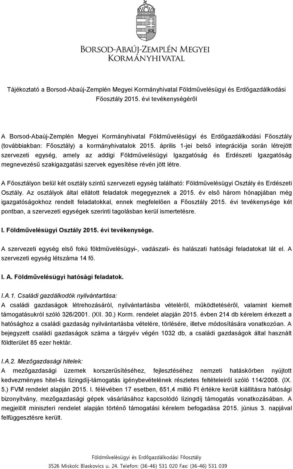 április 1-jei belső integrációja során létrejött szervezeti egység, amely az addigi Földművelésügyi Igazgatóság és Erdészeti Igazgatóság megnevezésű szakigazgatási szervek egyesítése révén jött létre.