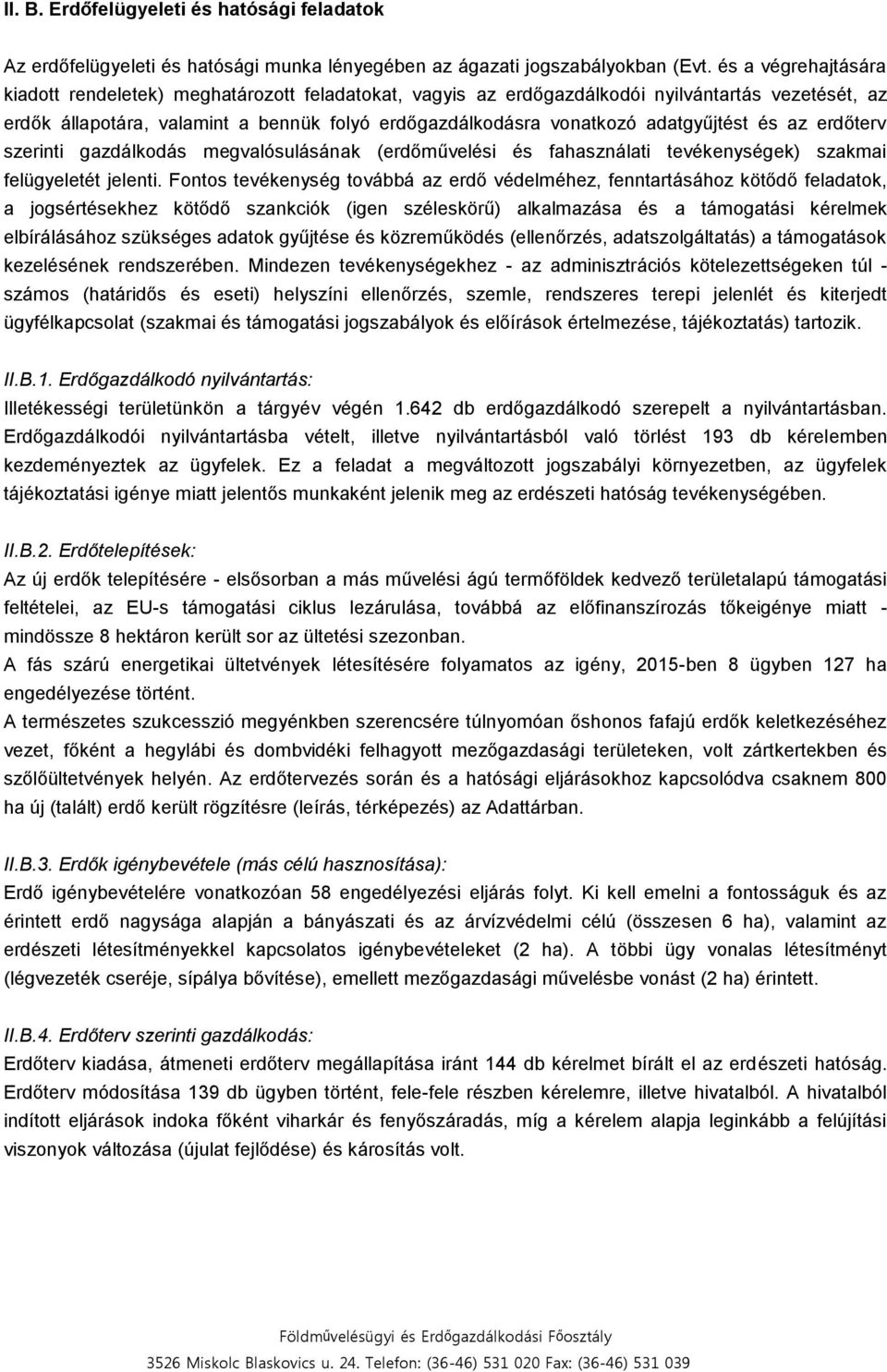 adatgyűjtést és az erdőterv szerinti gazdálkodás megvalósulásának (erdőművelési és fahasználati tevékenységek) szakmai felügyeletét jelenti.