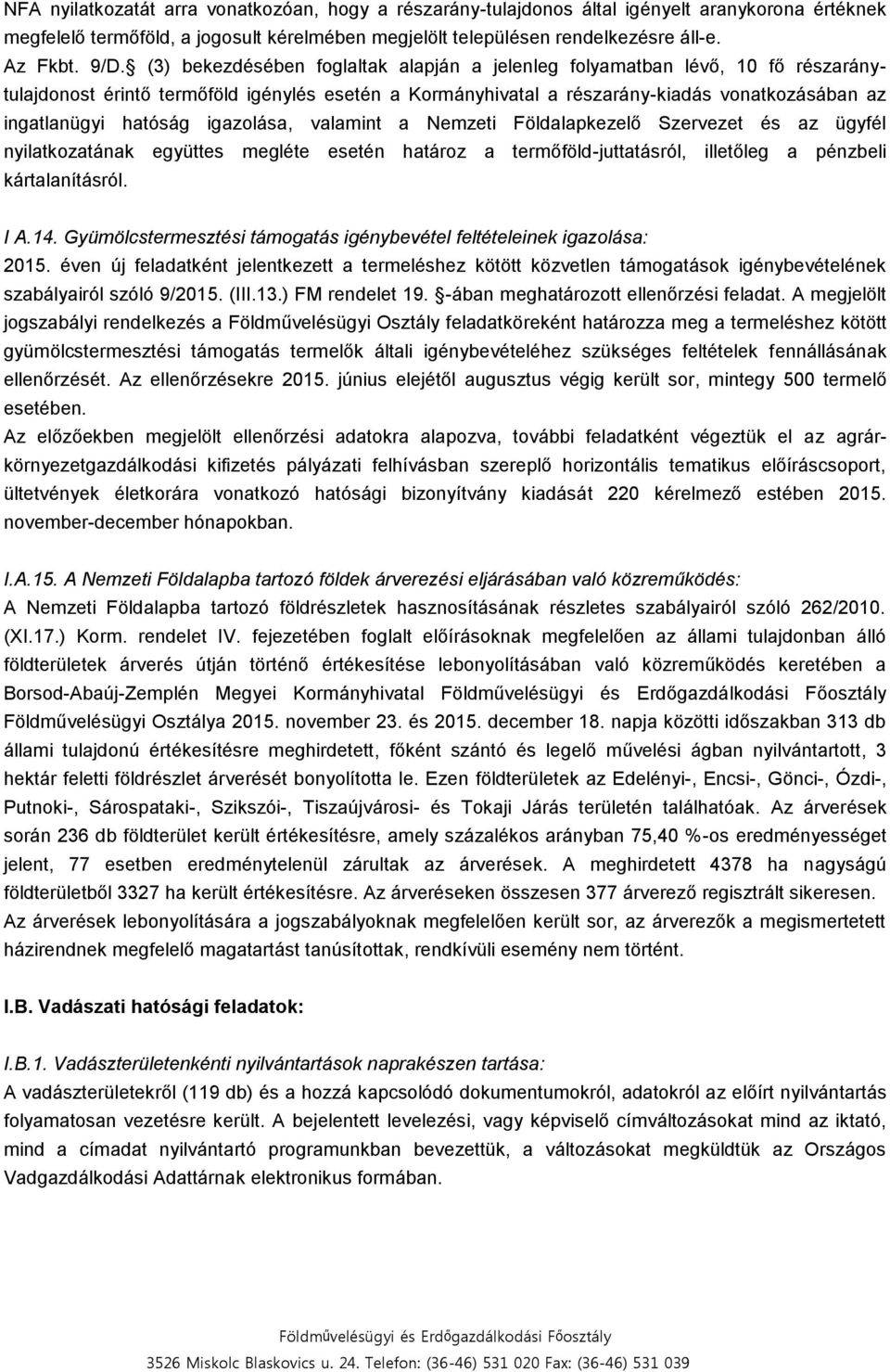 igazolása, valamint a Nemzeti Földalapkezelő Szervezet és az ügyfél nyilatkozatának együttes megléte esetén határoz a termőföld-juttatásról, illetőleg a pénzbeli kártalanításról. I A.14.