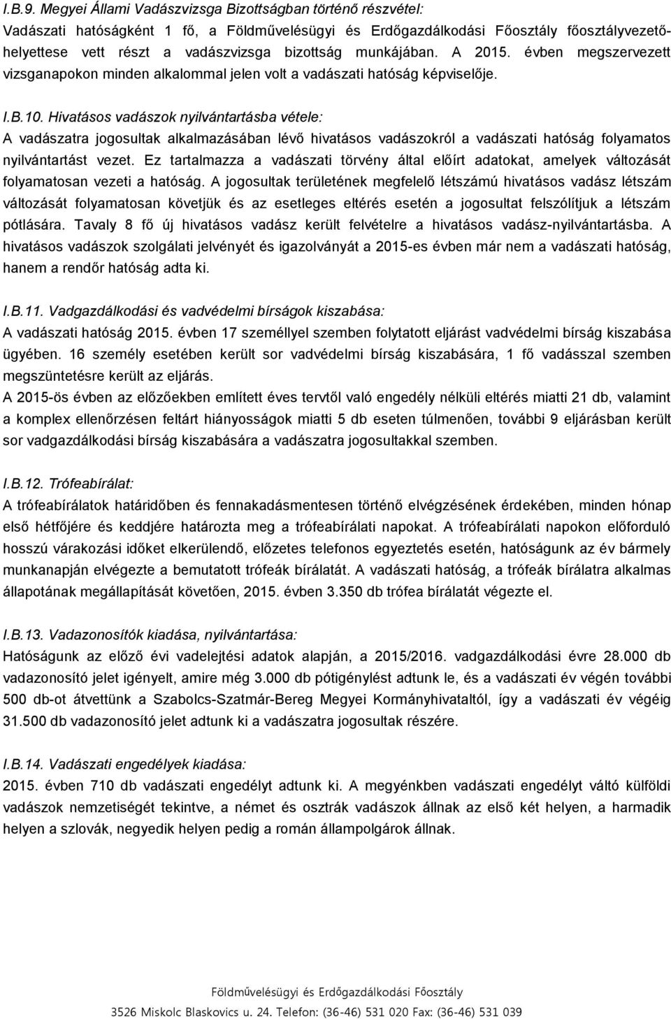 Hivatásos vadászok nyilvántartásba vétele: A vadászatra jogosultak alkalmazásában lévő hivatásos vadászokról a vadászati hatóság folyamatos nyilvántartást vezet.