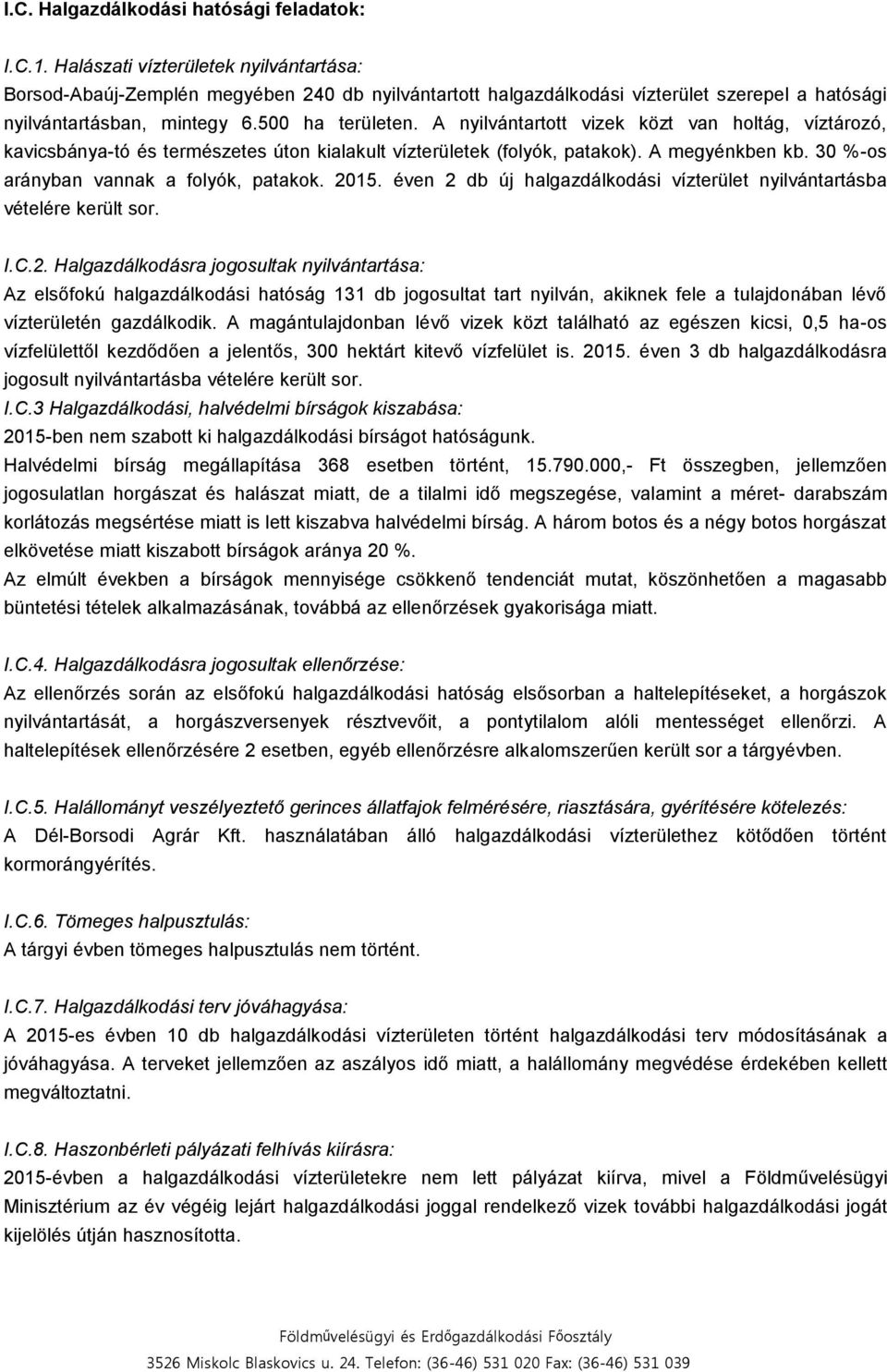 A nyilvántartott vizek közt van holtág, víztározó, kavicsbánya-tó és természetes úton kialakult vízterületek (folyók, patakok). A megyénkben kb. 30 %-os arányban vannak a folyók, patakok. 2015.