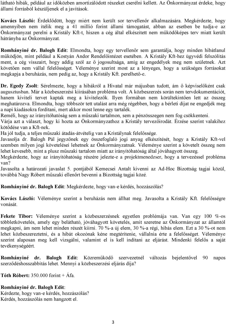 Megkérdezte, hogy amennyiben nem ítélik meg a 41 millió forint állami támogatást, abban az esetben be tudja-e az Önkormányzat perelni a Kristály Kft-t, hiszen a cég által elkészített nem működőképes