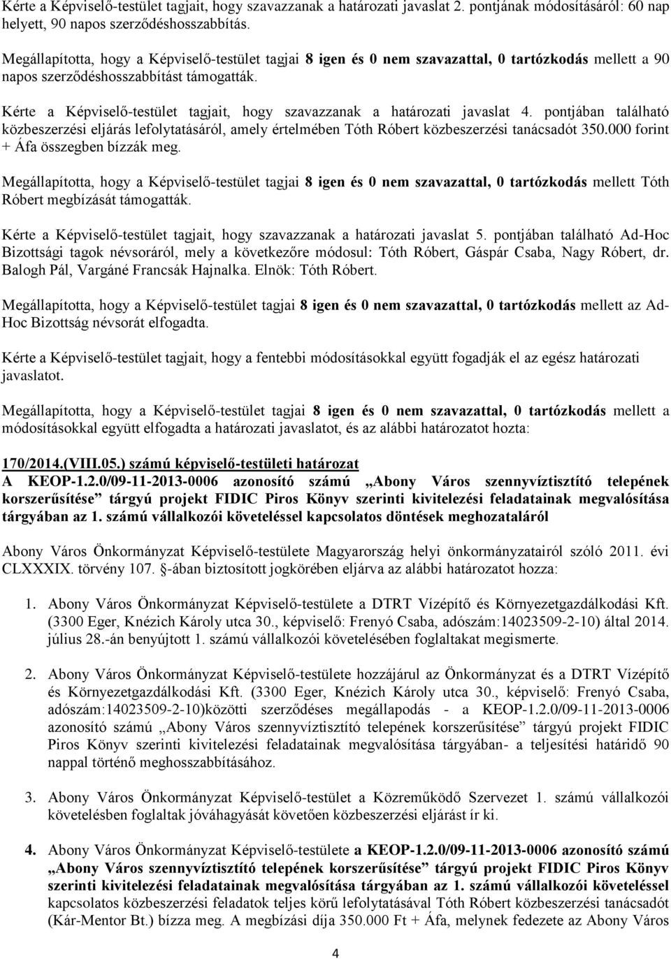 Kérte a Képviselő-testület tagjait, hogy szavazzanak a határozati javaslat 4. pontjában található közbeszerzési eljárás lefolytatásáról, amely értelmében Tóth Róbert közbeszerzési tanácsadót 350.