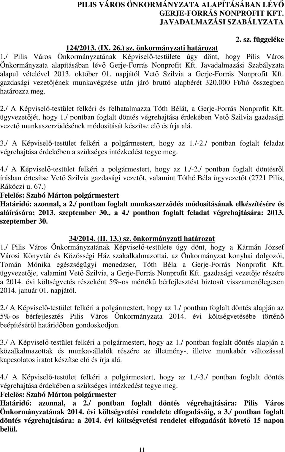 napjától Vetı Szilvia a Gerje-Forrás Nonprofit Kft. gazdasági vezetıjének munkavégzése után járó bruttó alapbérét 320.000 Ft/hó összegben határozza meg. 2.