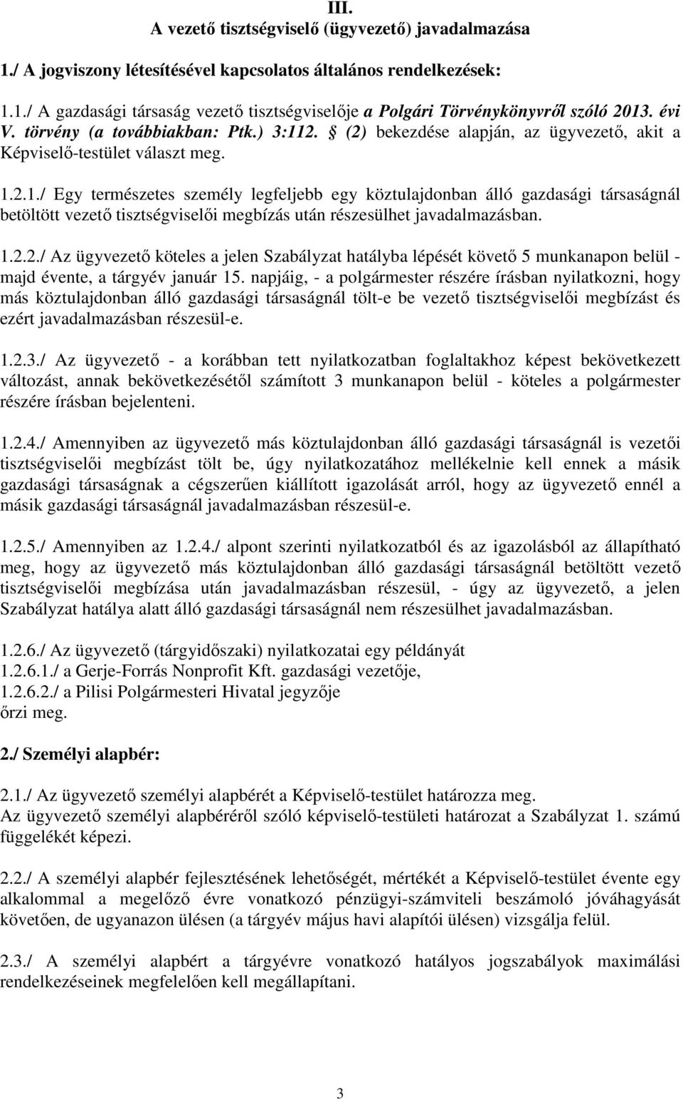 1.2.2./ Az ügyvezetı köteles a jelen Szabályzat hatályba lépését követı 5 munkanapon belül - majd évente, a tárgyév január 15.